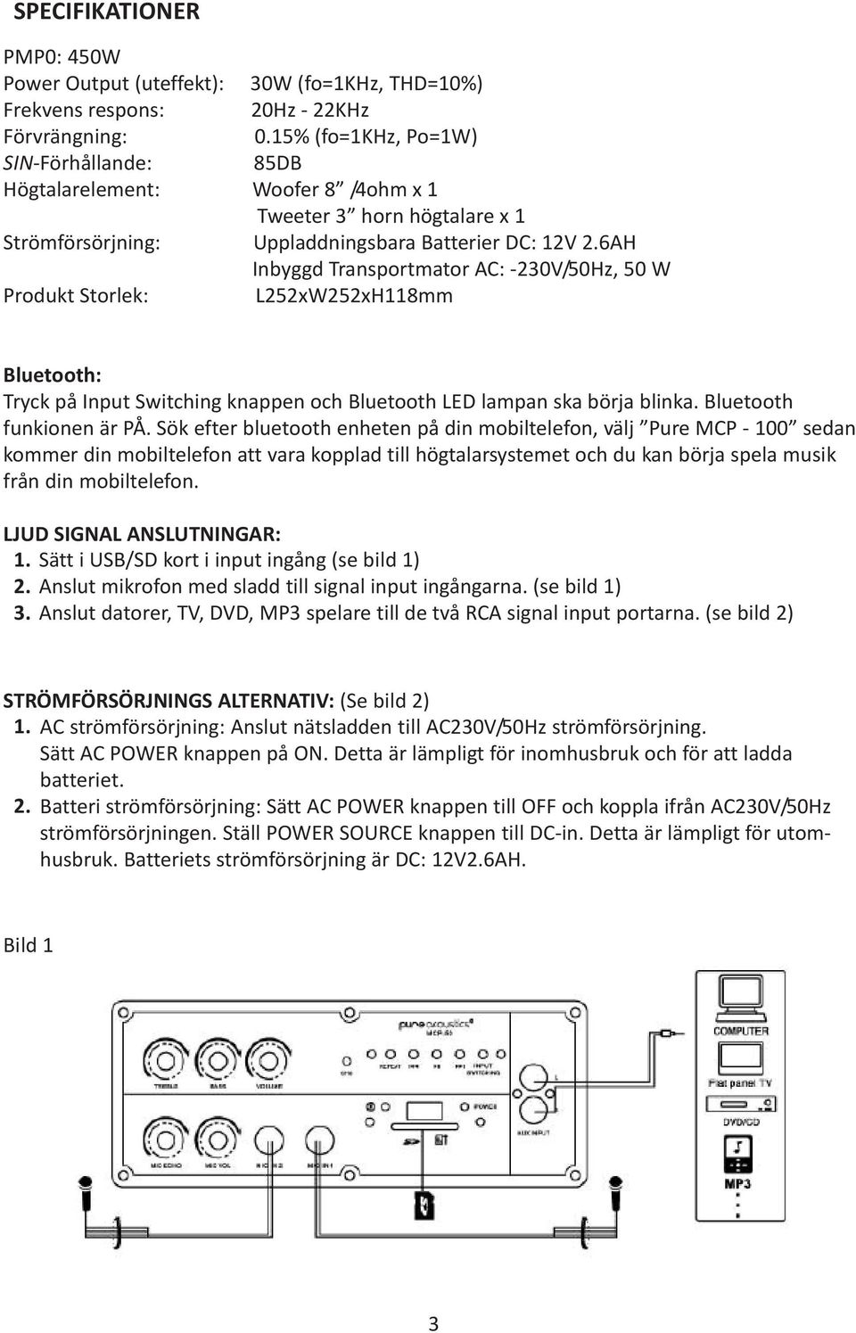 6AH Inbyggd Transportmator AC: -230V/50Hz, 50 W Produkt Storlek: L252xW252xH118mm Bluetooth: Tryck på Input Switching knappen och Bluetooth LED lampan ska börja blinka. Bluetooth funkionen är PÅ.