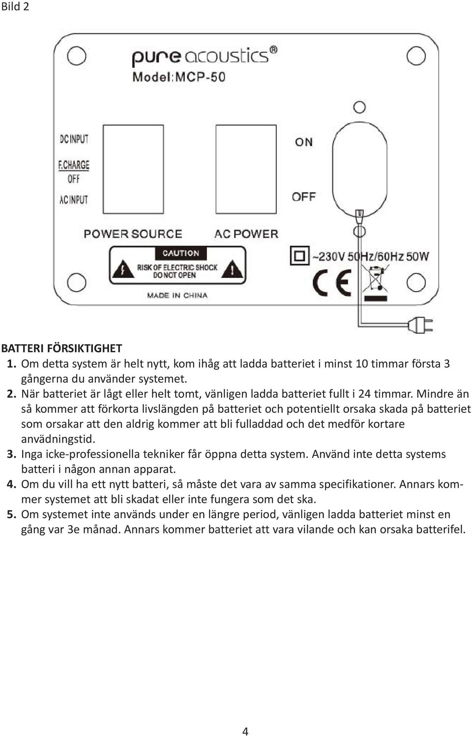 Inga icke-professionella tekniker får öppna detta system. Använd inte detta systems batteri i någon annan apparat. 4. Om du vill ha ett nytt batteri, så måste det vara av samma specifikationer.