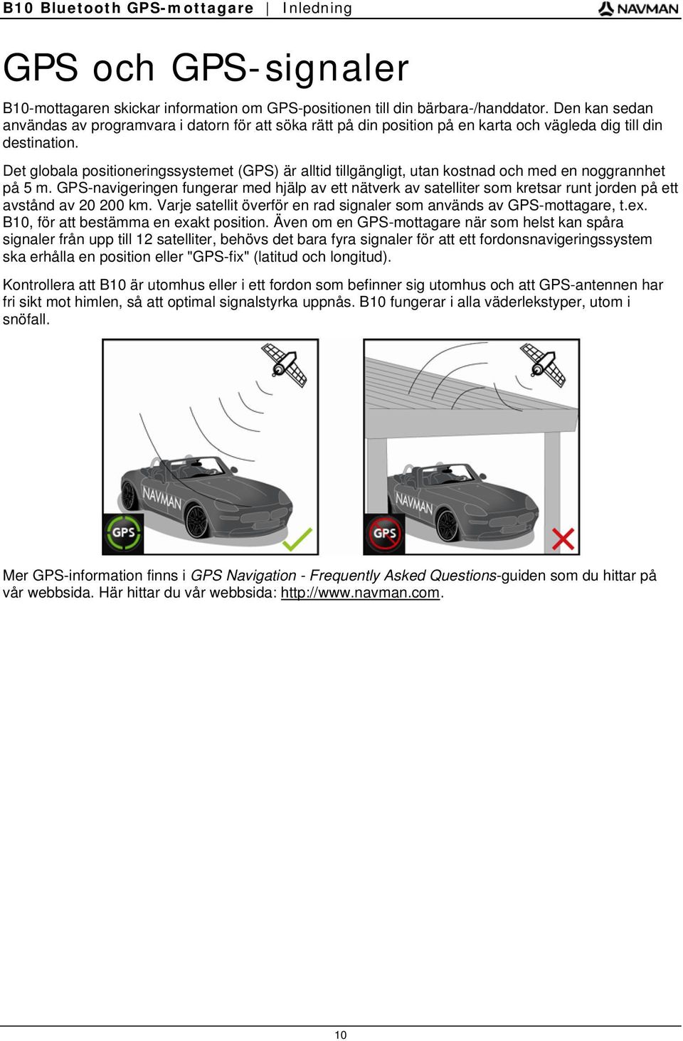 Det globala positioneringssystemet (GPS) är alltid tillgängligt, utan kostnad och med en noggrannhet på 5 m.