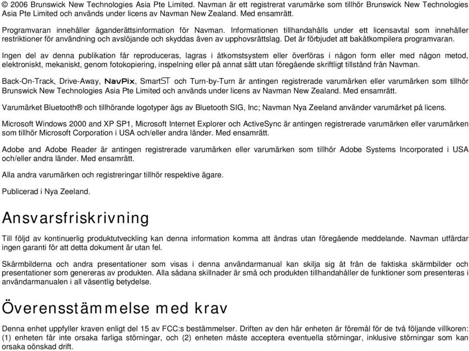Informationen tillhandahålls under ett licensavtal som innehåller restriktioner för användning och avslöjande och skyddas även av upphovsrättslag. Det är förbjudet att bakåtkompilera programvaran.