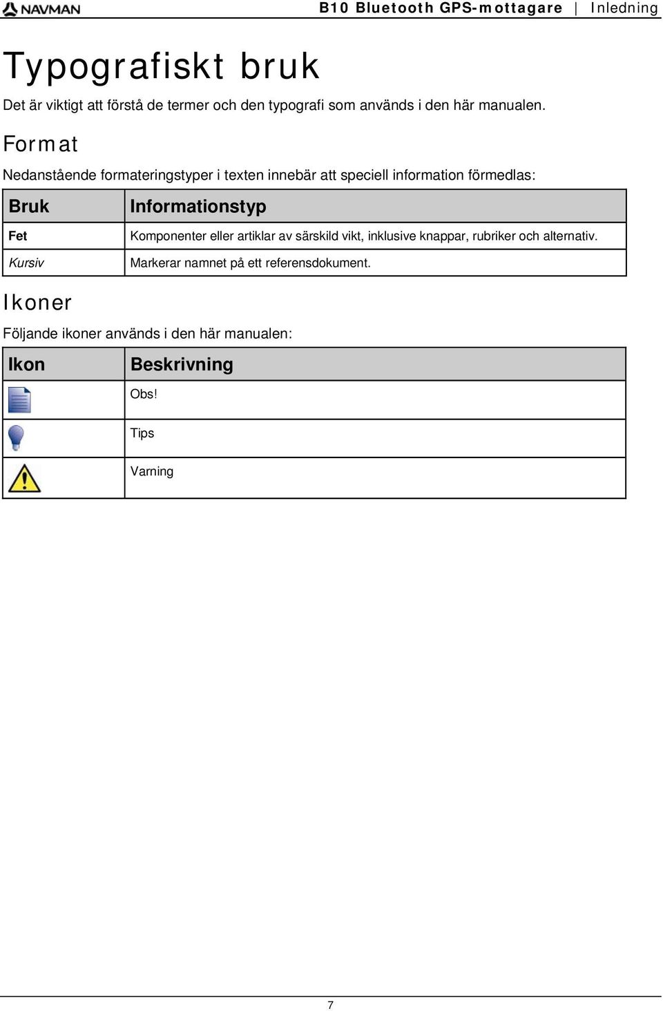 Format Nedanstående formateringstyper i texten innebär att speciell information förmedlas: Bruk Informationstyp Fet