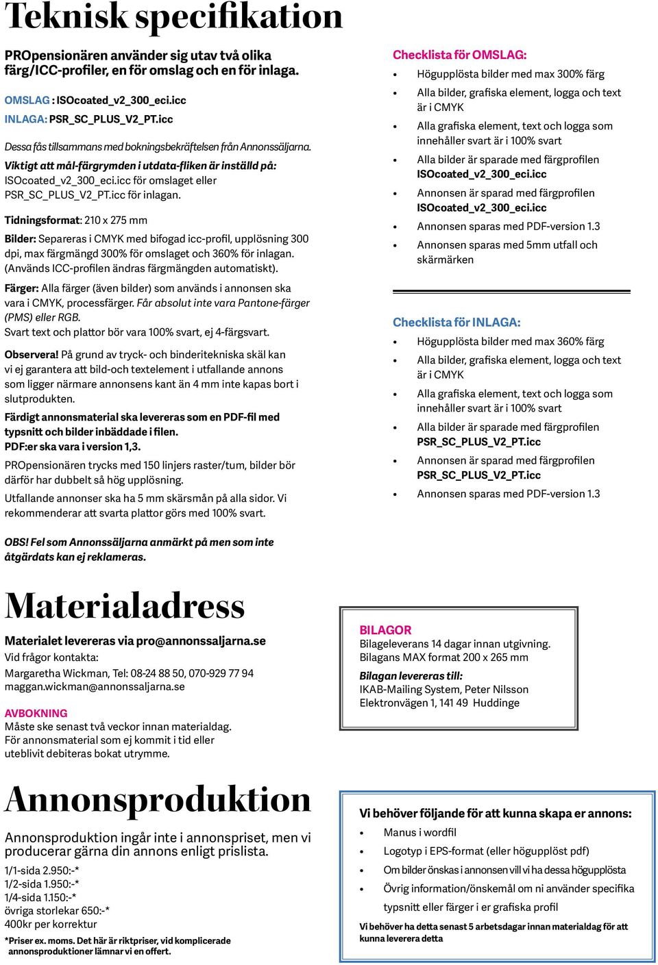 icc för inlagan. Tidningsformat: 210 x 275 mm Bilder: Separeras i CMYK med bifogad icc-profil, upplösning 300 dpi, max färgmängd 300% för omslaget och 360% för inlagan.