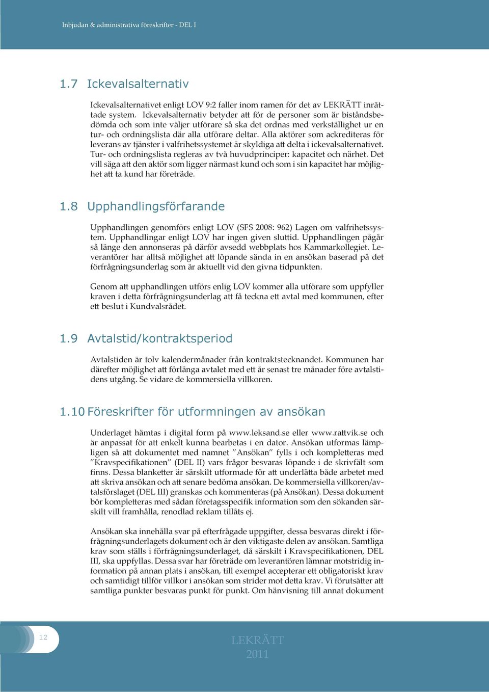 Alla aktörer som ackrediteras för leverans av tjänster i valfrihetssystemet är skyldiga att delta i ickevalsalternativet. Tur- och ordningslista regleras av två huvudprinciper: kapacitet och närhet.