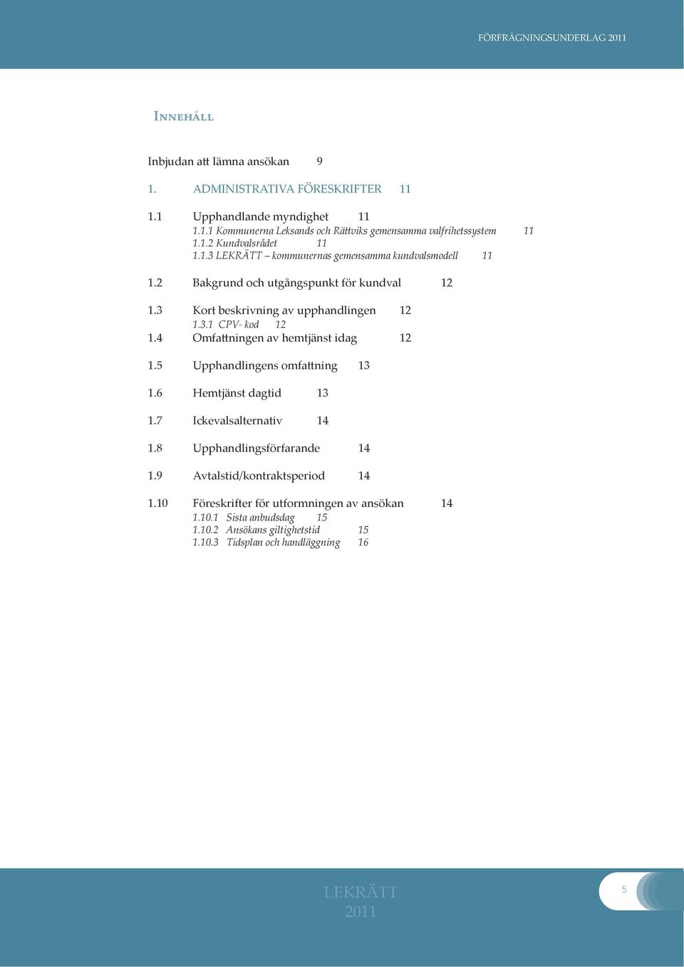 4 Omfattningen av hemtjänst idag 12 1.5 Upphandlingens omfattning 13 1.6 Hemtjänst dagtid 13 1.7 Ickevalsalternativ 14 1.8 Upphandlingsförfarande 14 1.