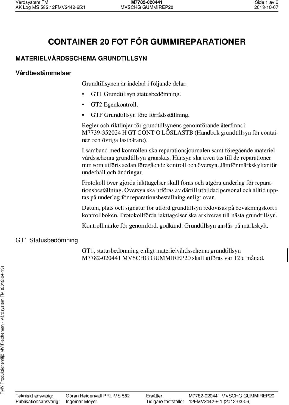 Regler och riktlinjer för grundtillsynens genomförande återfinns i M7739-352024 H GT CONT O LÖSLASTB (Handbok grundtillsyn för container och övriga lastbärare).