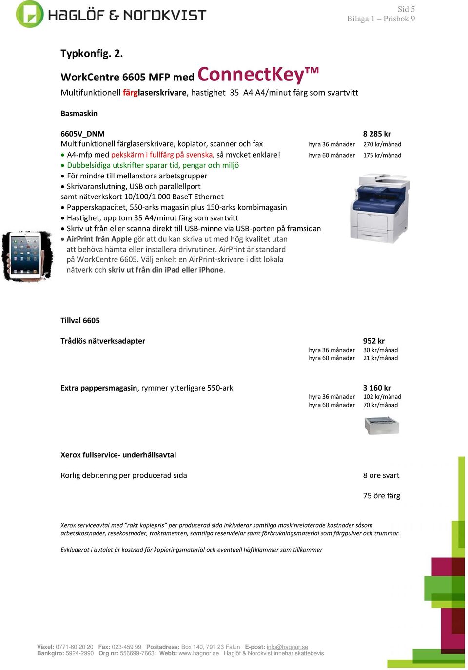 och fax 270 kr/månad A4 mfp med pekskärm i fullfärg på svenska, så mycket enklare!