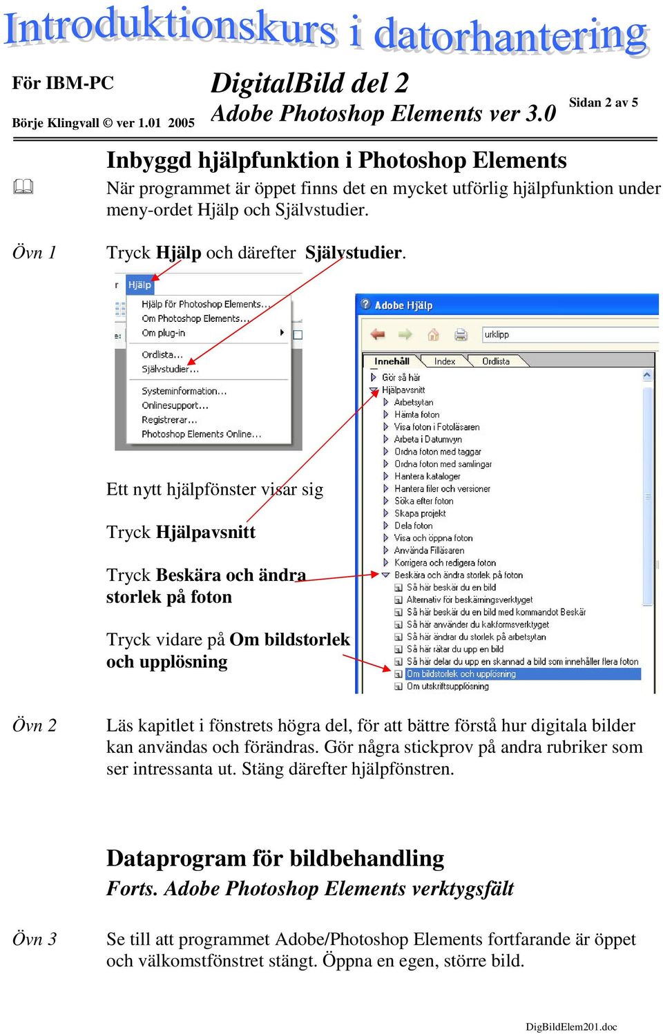 Ett nytt hjälpfönster visar sig Tryck Hjälpavsnitt Tryck Beskära och ändra storlek på foton Tryck vidare på Om bildstorlek och upplösning Övn 2 Läs kapitlet i fönstrets högra del, för att