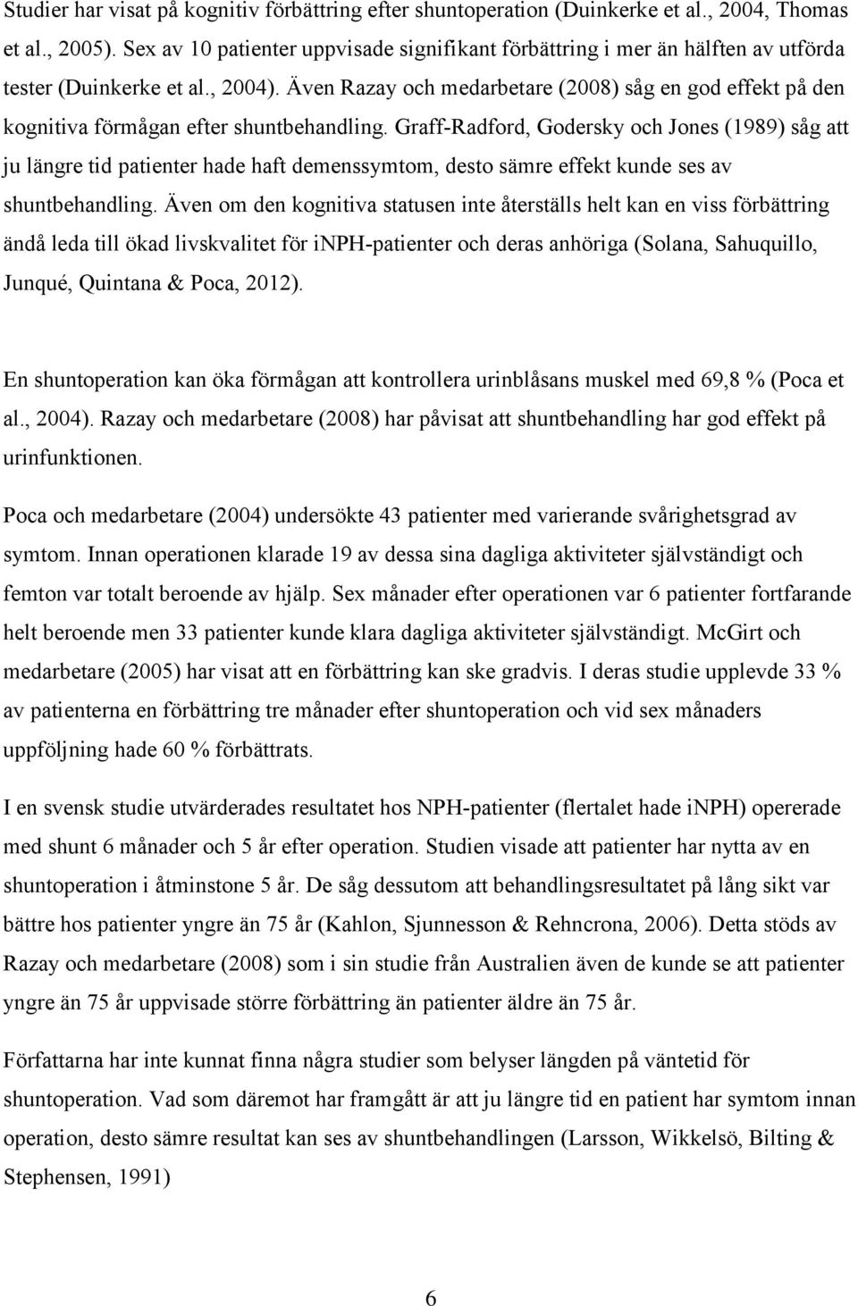 Även Razay och medarbetare (2008) såg en god effekt på den kognitiva förmågan efter shuntbehandling.