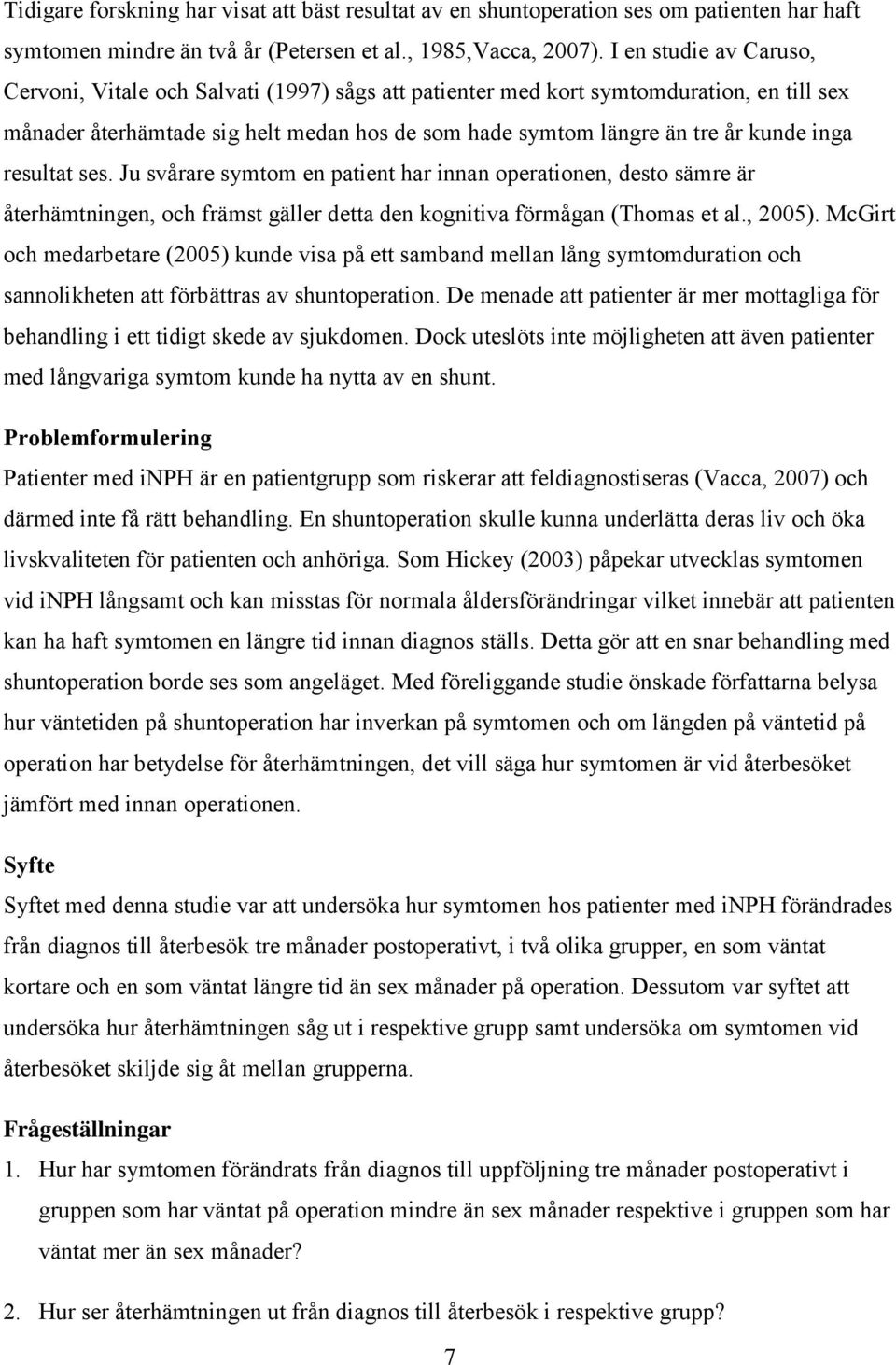 resultat ses. Ju svårare symtom en patient har innan operationen, desto sämre är återhämtningen, och främst gäller detta den kognitiva förmågan (Thomas et al., 2005).