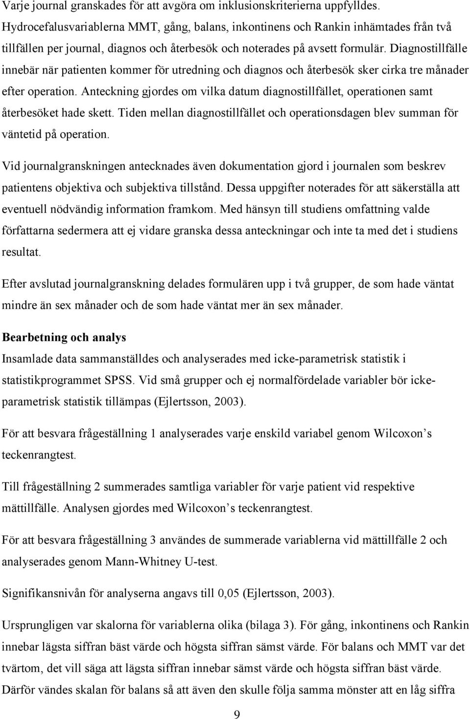 Diagnostillfälle innebär när patienten kommer för utredning och diagnos och återbesök sker cirka tre månader efter operation.