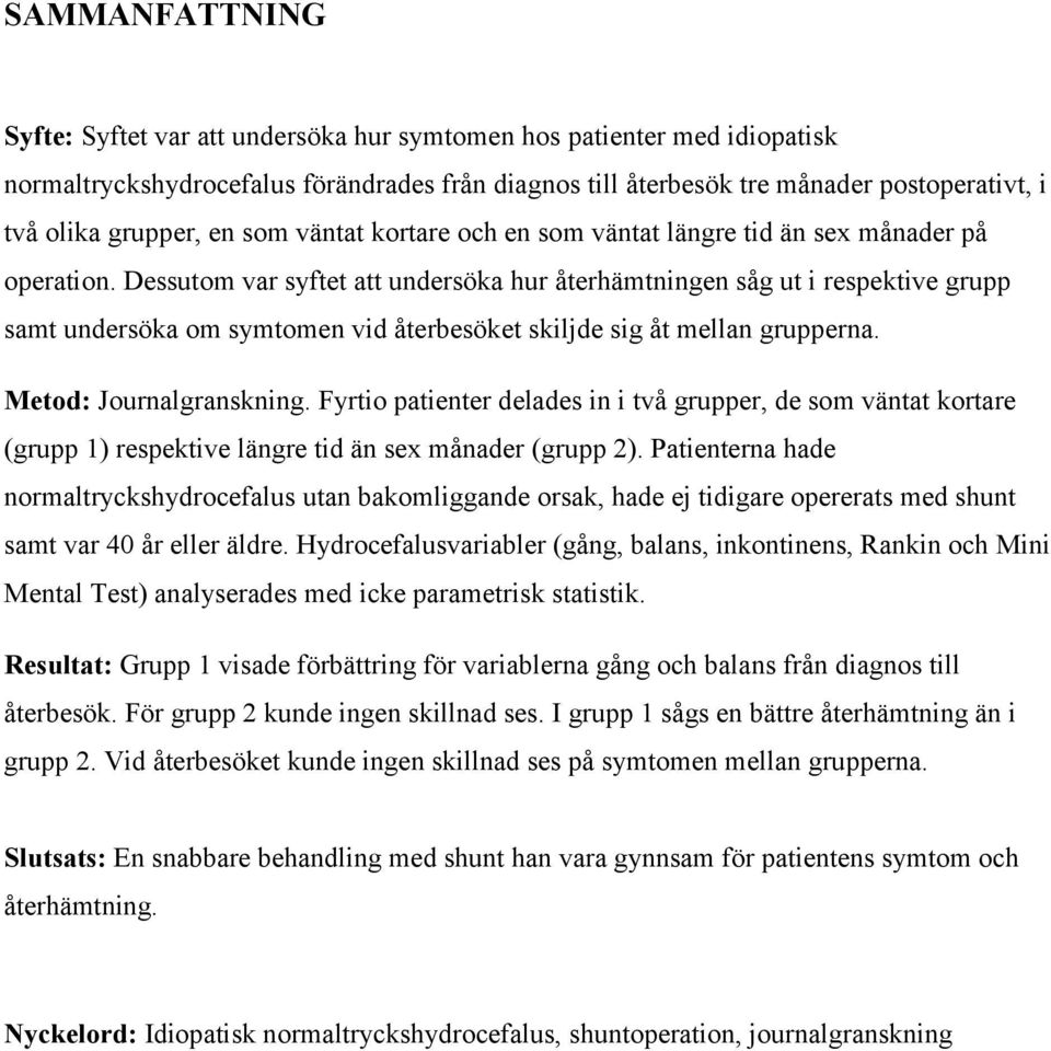 Dessutom var syftet att undersöka hur återhämtningen såg ut i respektive grupp samt undersöka om symtomen vid återbesöket skiljde sig åt mellan grupperna. Metod: Journalgranskning.
