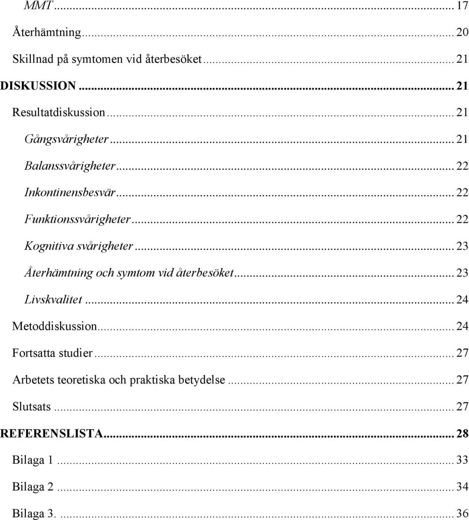 .. 22 Kognitiva svårigheter... 23 Återhämtning och symtom vid återbesöket... 23 Livskvalitet... 24 Metoddiskussion.