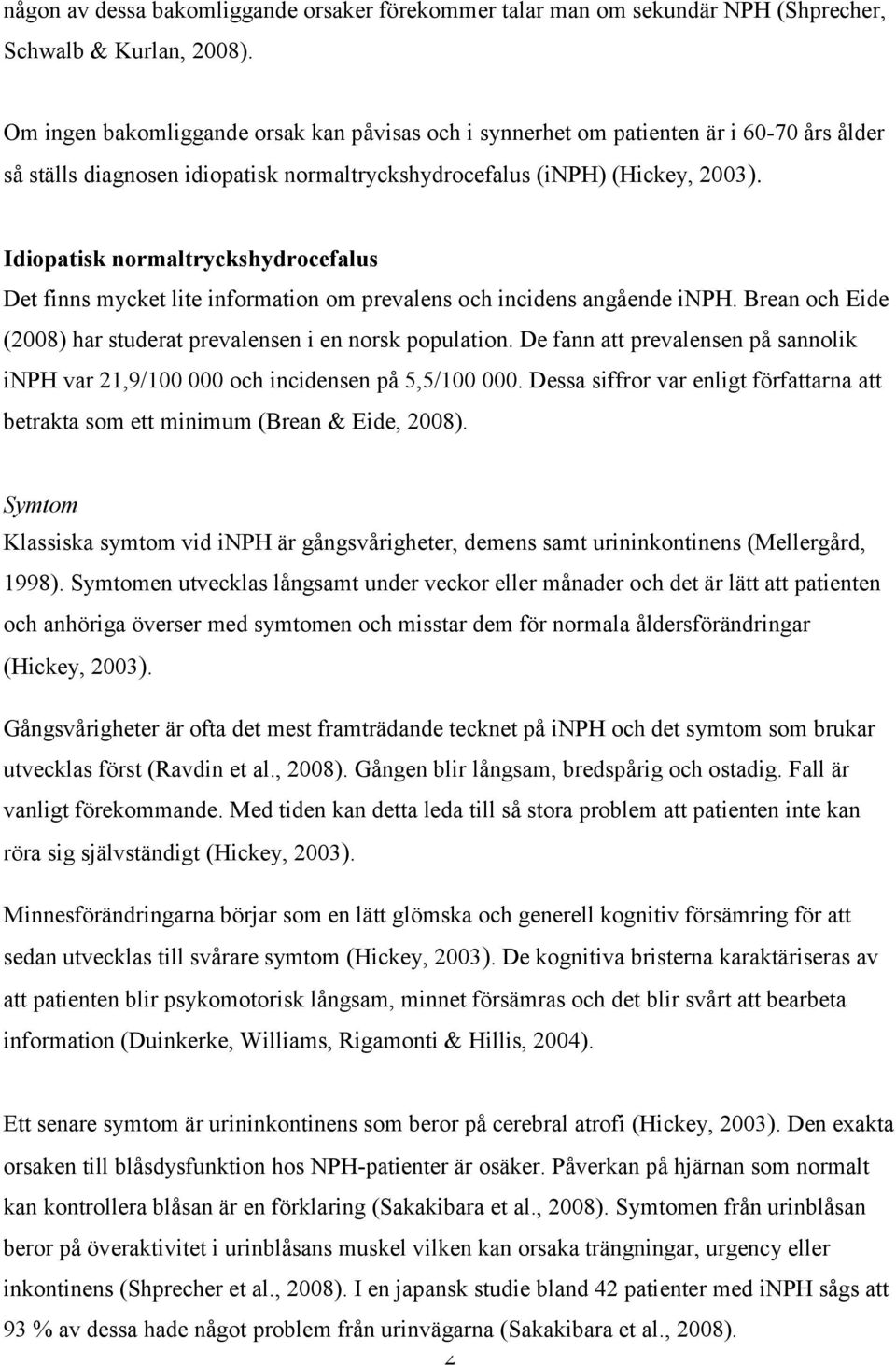 Idiopatisk normaltryckshydrocefalus Det finns mycket lite information om prevalens och incidens angående inph. Brean och Eide (2008) har studerat prevalensen i en norsk population.
