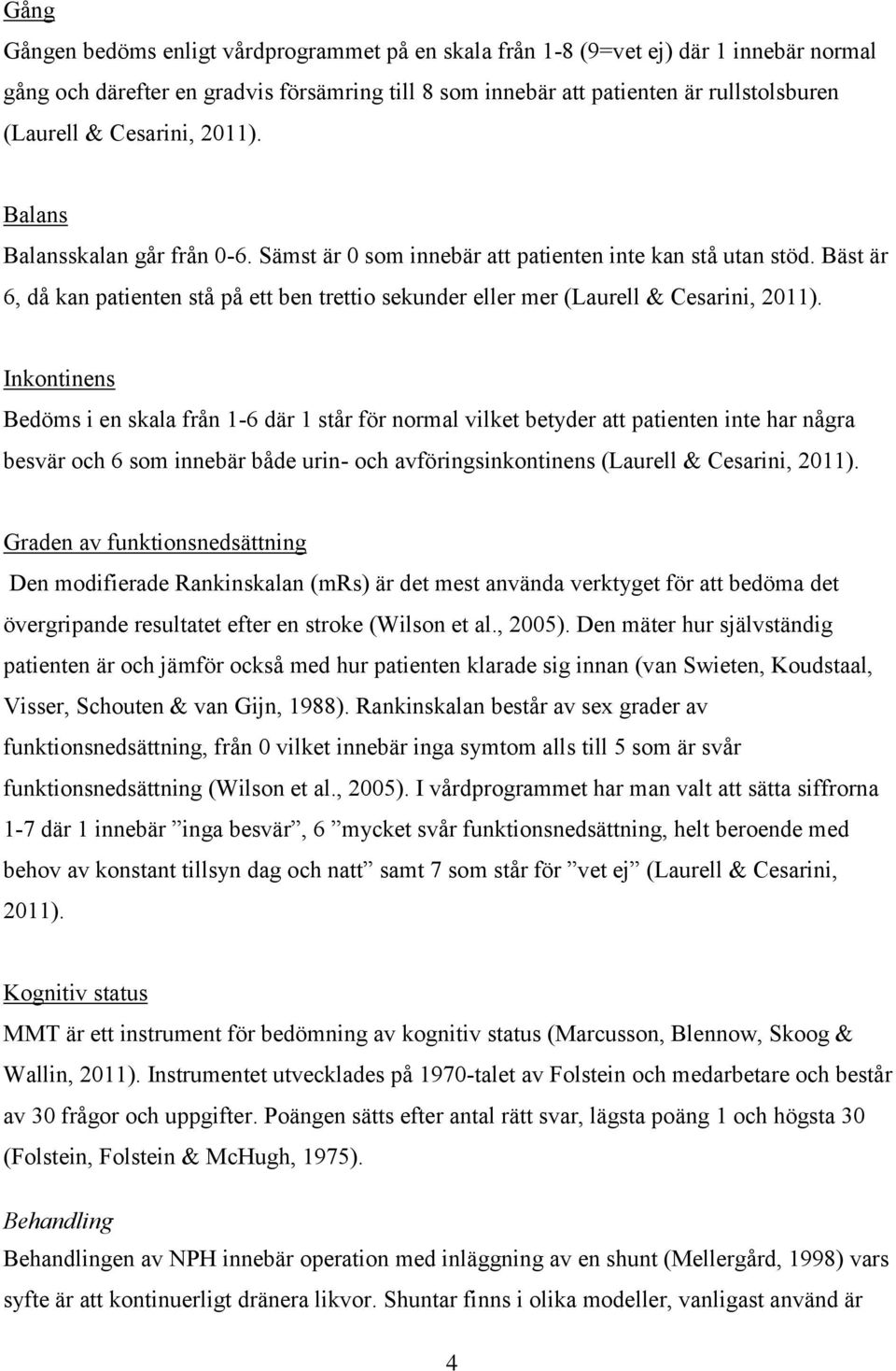 Bäst är 6, då kan patienten stå på ett ben trettio sekunder eller mer (Laurell & Cesarini, 2011).
