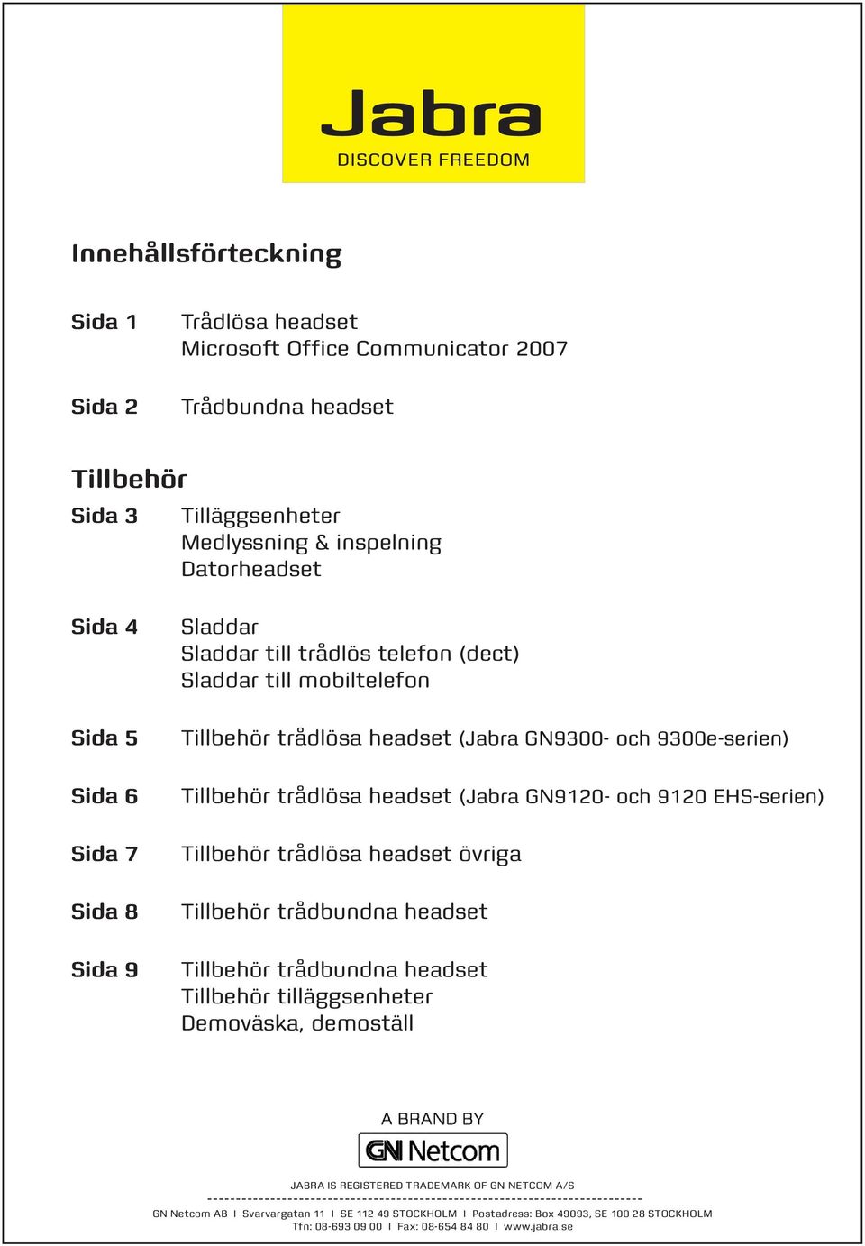 headset (Jabra GN9120- och 9120 EHS-serien) Tillbehör trådlösa headset övriga Tillbehör trådbundna headset Tillbehör trådbundna headset Tillbehör tilläggsenheter Demoväska, demoställ