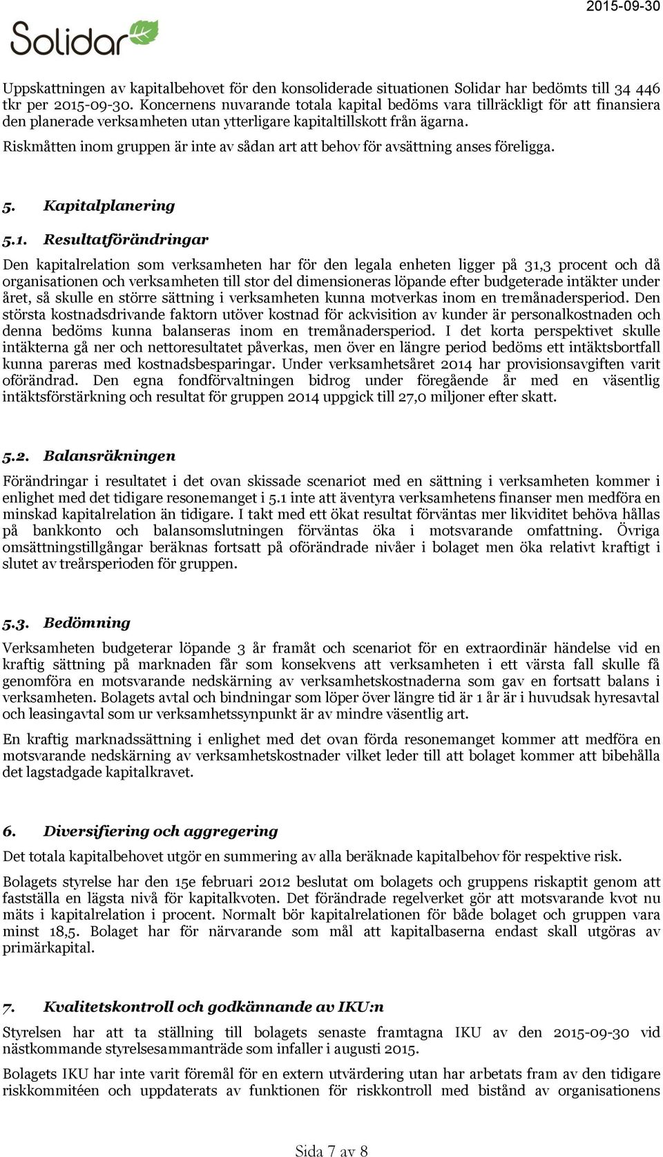 Riskmåtten inom gruppen är inte av sådan art att behov för avsättning anses föreligga. 5. Kapitalplanering 5.1.