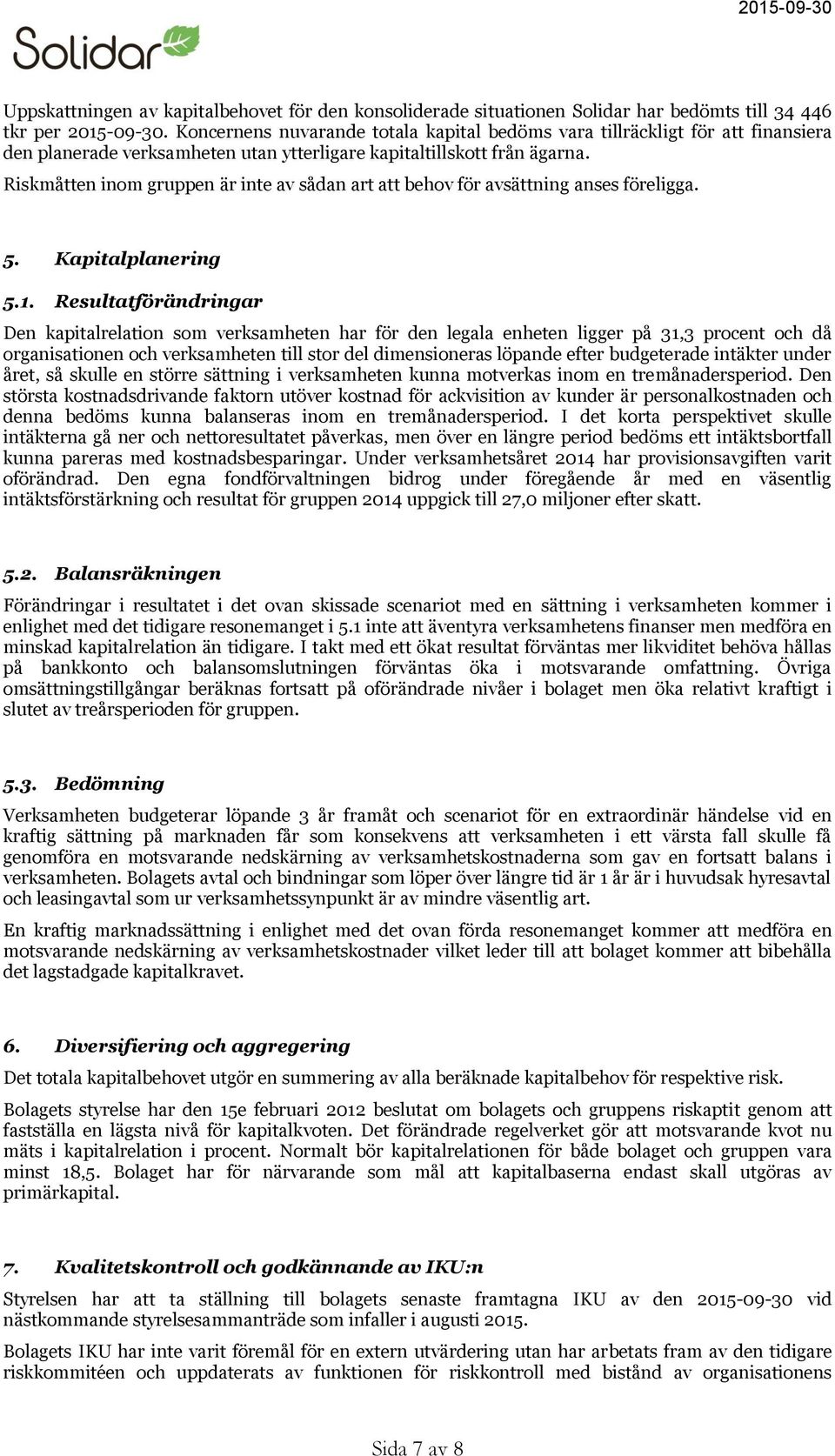 Riskmåtten inom gruppen är inte av sådan art att behov för avsättning anses föreligga. 5. Kapitalplanering 5.1.