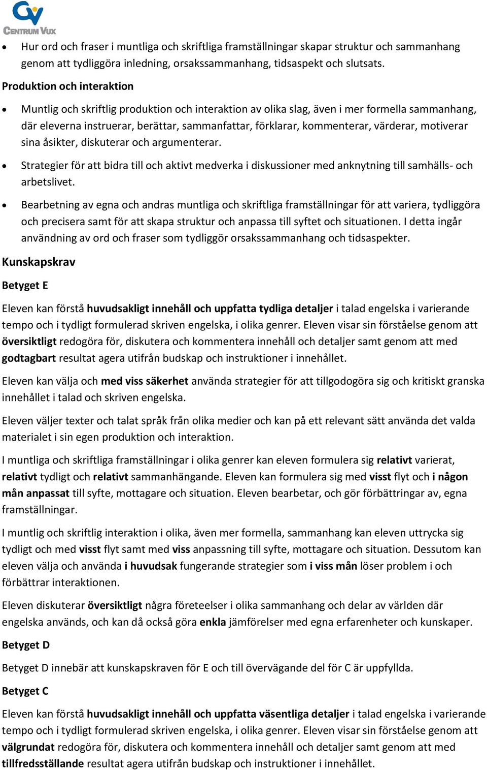 värderar, motiverar sina åsikter, diskuterar och argumenterar. Strategier för att bidra till och aktivt medverka i diskussioner med anknytning till samhälls- och arbetslivet.