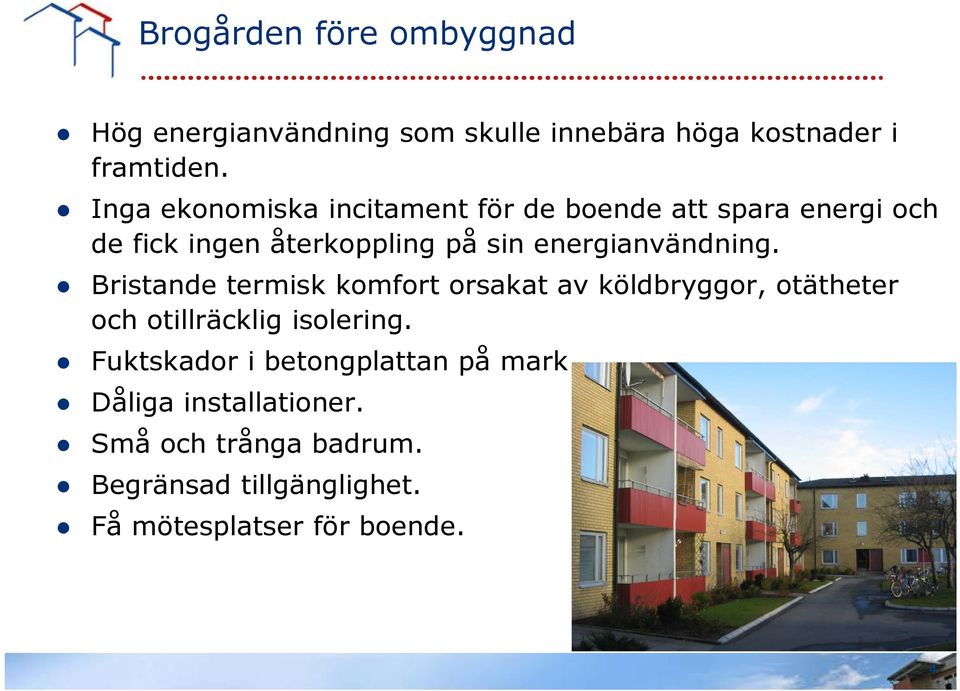 energianvändning. Bristande termisk komfort orsakat av köldbryggor, otätheter och otillräcklig isolering.