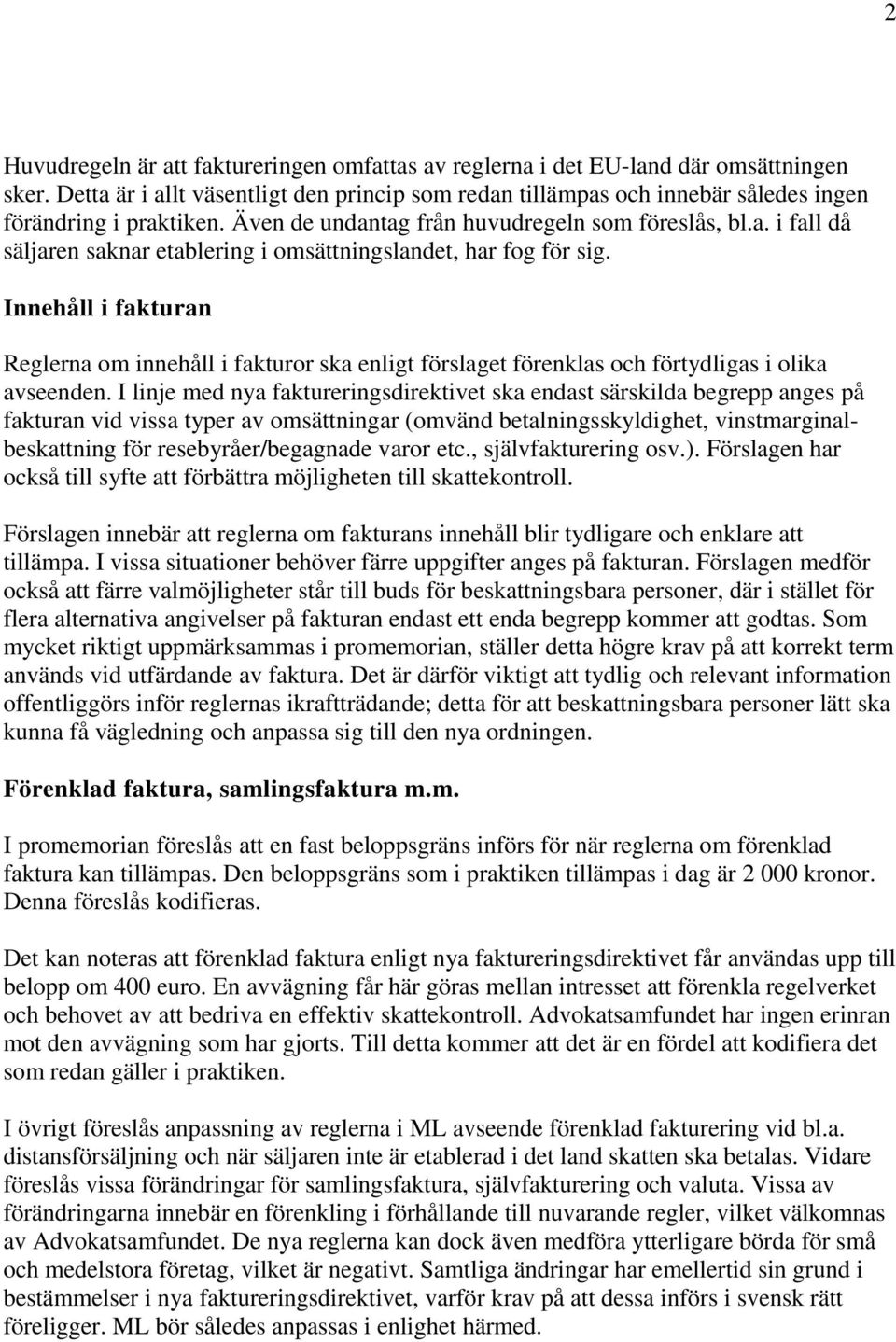 Innehåll i fakturan Reglerna om innehåll i fakturor ska enligt förslaget förenklas och förtydligas i olika avseenden.