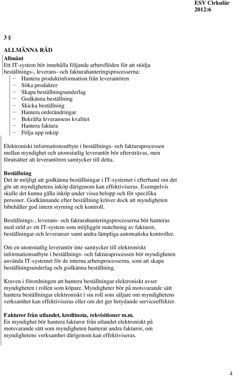 beställnings- och fakturaprocessen mellan myndighet och utomstatlig leverantör bör eftersträvas, men förutsätter att leverantören samtycker till detta.