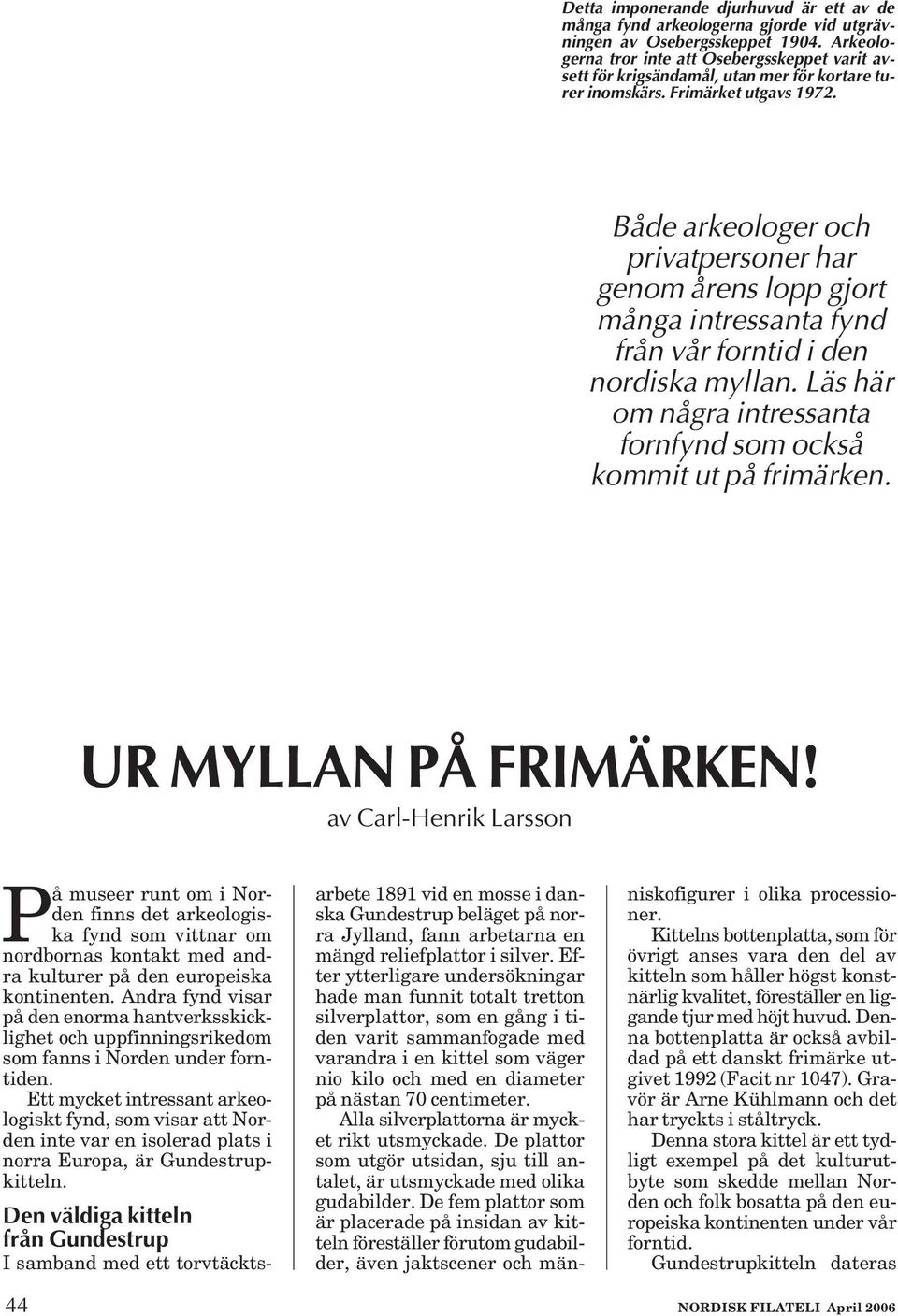 Både arkeologer och privatpersoner har genom årens lopp gjort många intressanta fynd från vår forntid i den nordiska myllan. Läs här om några intressanta fornfynd som också kommit ut på frimärken.