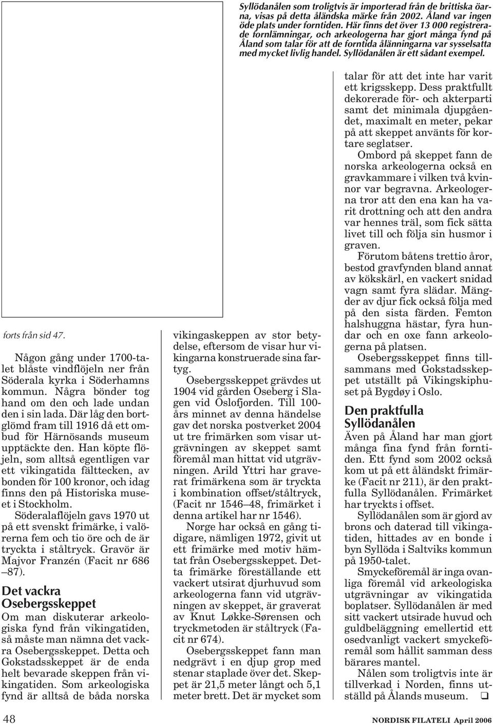 Syllödanålen är ett sådant exempel. forts från sid 47. Någon gång under 1700-talet blåste vindflöjeln ner från Söderala kyrka i Söderhamns kommun.