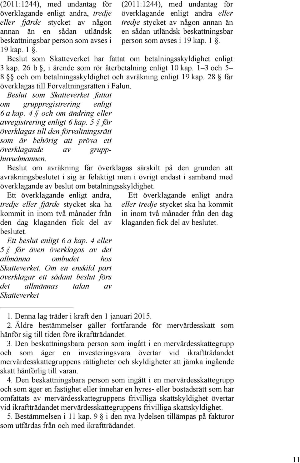 26 b, i ärende som rör återbetalning enligt 10 kap. 1 3 och 5 8 och om betalningsskyldighet och avräkning enligt 19 kap. 28 får överklagas till Förvaltningsrätten i Falun.