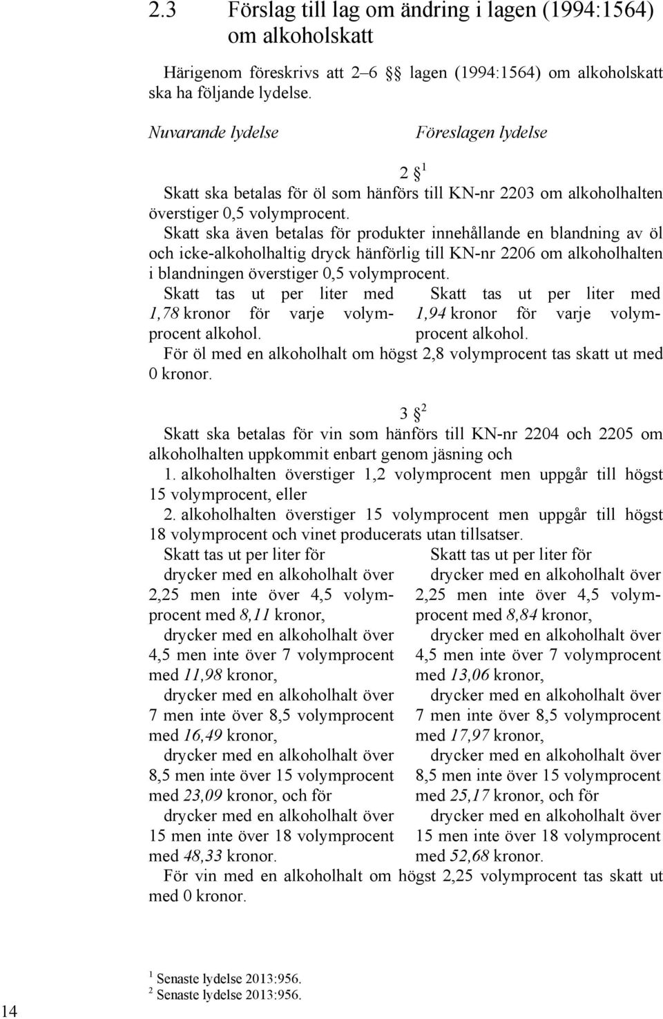 Skatt ska även betalas för produkter innehållande en blandning av öl och icke-alkoholhaltig dryck hänförlig till KN-nr 2206 om alkoholhalten i blandningen överstiger 0,5 volymprocent.