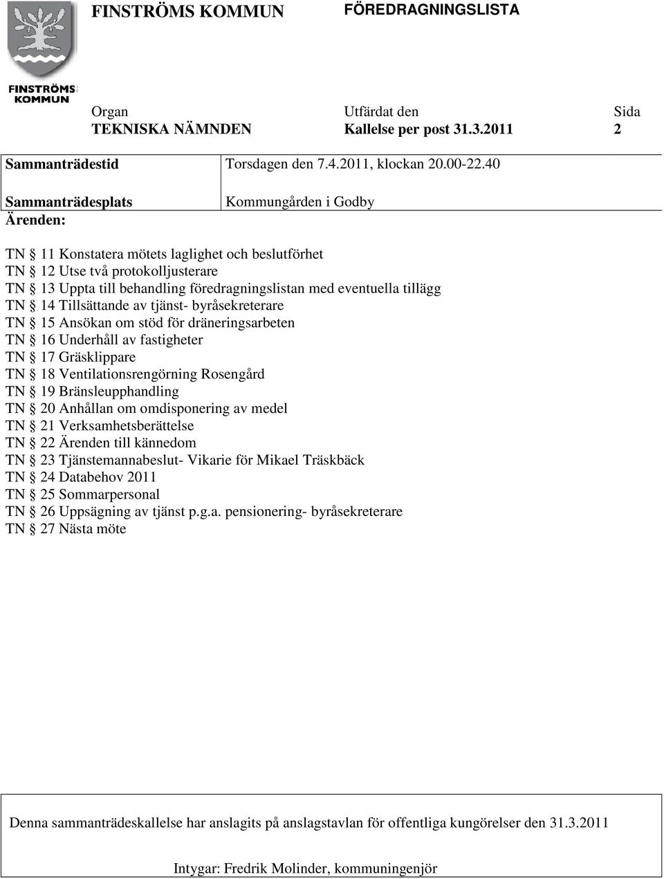 tillägg TN 14 Tillsättande av tjänst- byråsekreterare TN 15 Ansökan om stöd för dräneringsarbeten TN 16 Underhåll av fastigheter TN 17 Gräsklippare TN 18 Ventilationsrengörning Rosengård TN 19