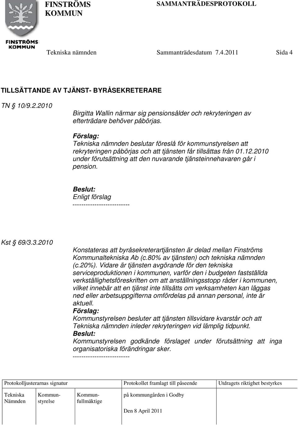 Enligt förslag -------------------------- Kst 69/3.3.2010 Konstateras att byråsekreterartjänsten är delad mellan Finströms Kommunaltekniska Ab (c.80% av tjänsten) och tekniska nämnden (c.20%).