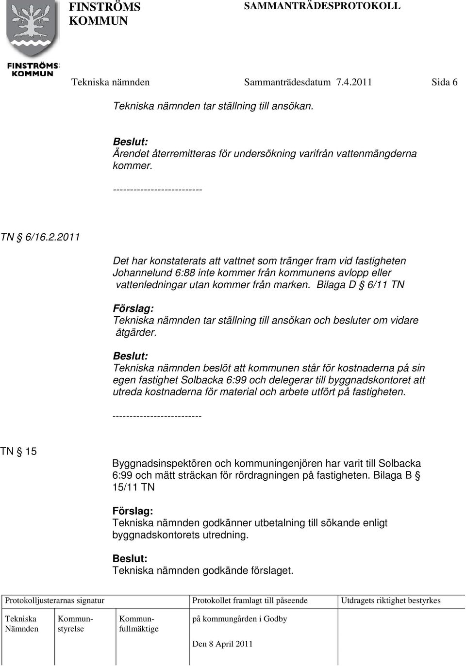 nämnden beslöt att kommunen står för kostnaderna på sin egen fastighet Solbacka 6:99 och delegerar till byggnadskontoret att utreda kostnaderna för material och arbete utfört på fastigheten.