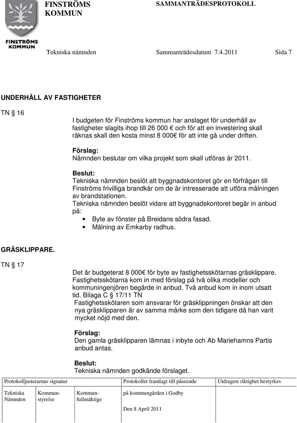 minst 8 000 för att inte gå under driften. beslutar om vilka projekt som skall utföras år 2011.