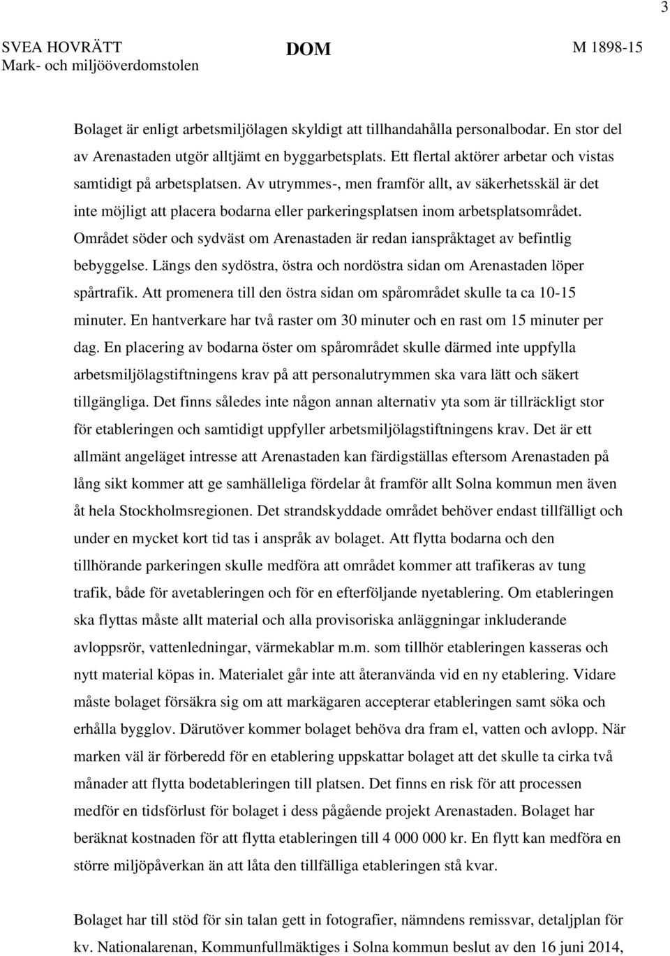 Av utrymmes-, men framför allt, av säkerhetsskäl är det inte möjligt att placera bodarna eller parkeringsplatsen inom arbetsplatsområdet.