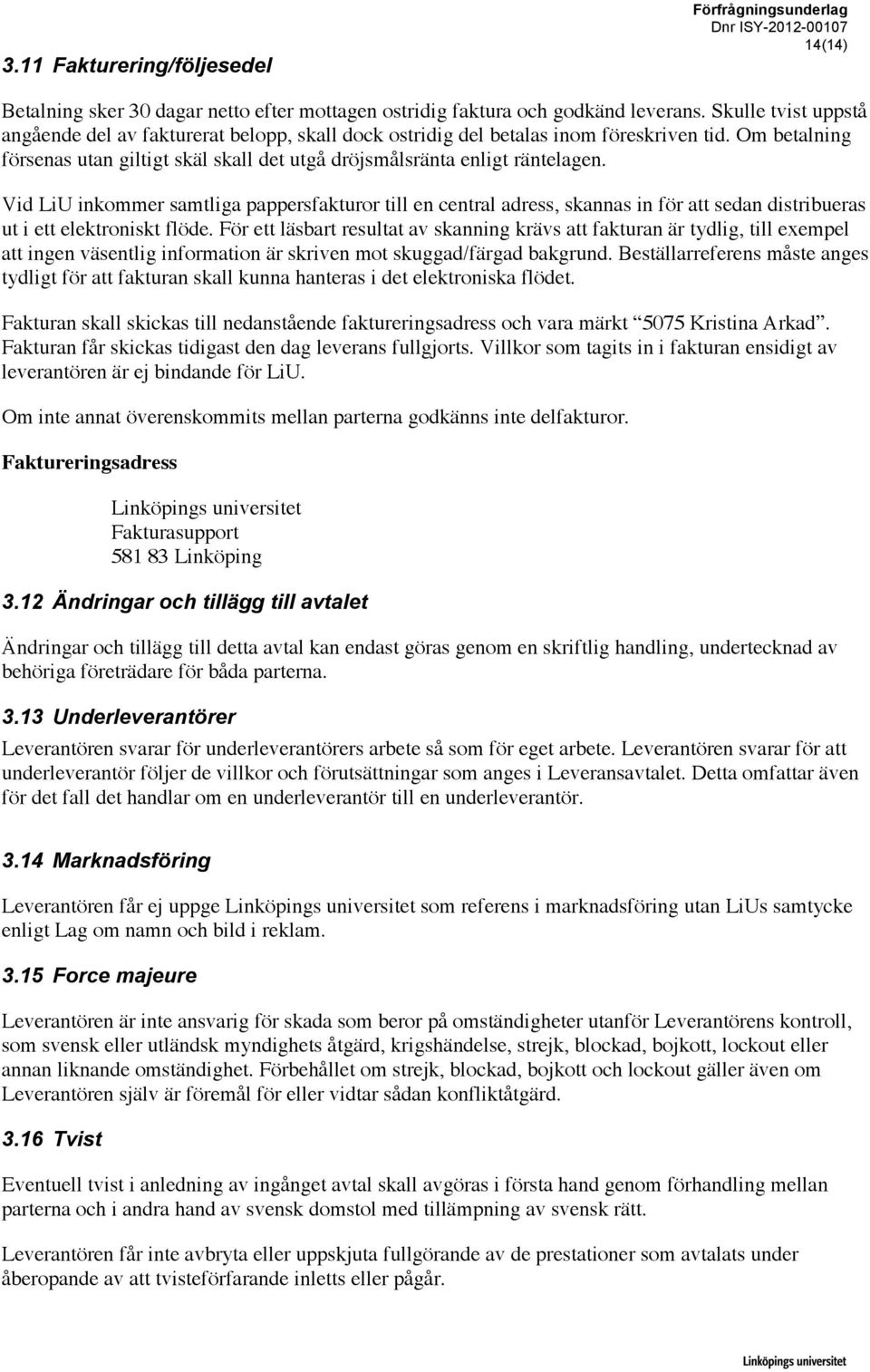 Vid LiU inkommer samtliga pappersfakturor till en central adress, skannas in för att sedan distribueras ut i ett elektroniskt flöde.
