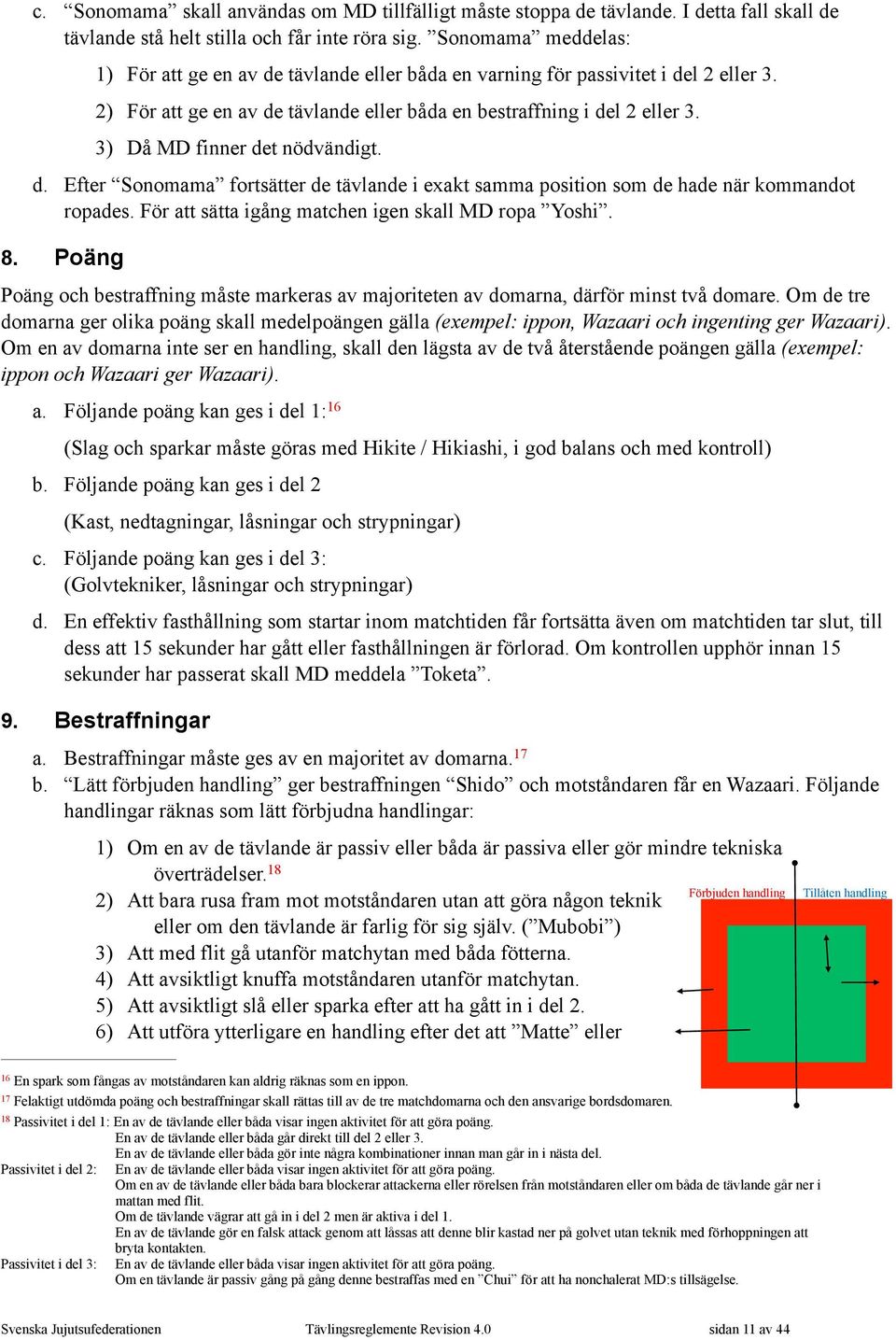 3) Då MD finner det nödvändigt. d. Efter Sonomama fortsätter de tävlande i exakt samma position som de hade när kommandot ropades. För att sätta igång matchen igen skall MD ropa Yoshi. 8.