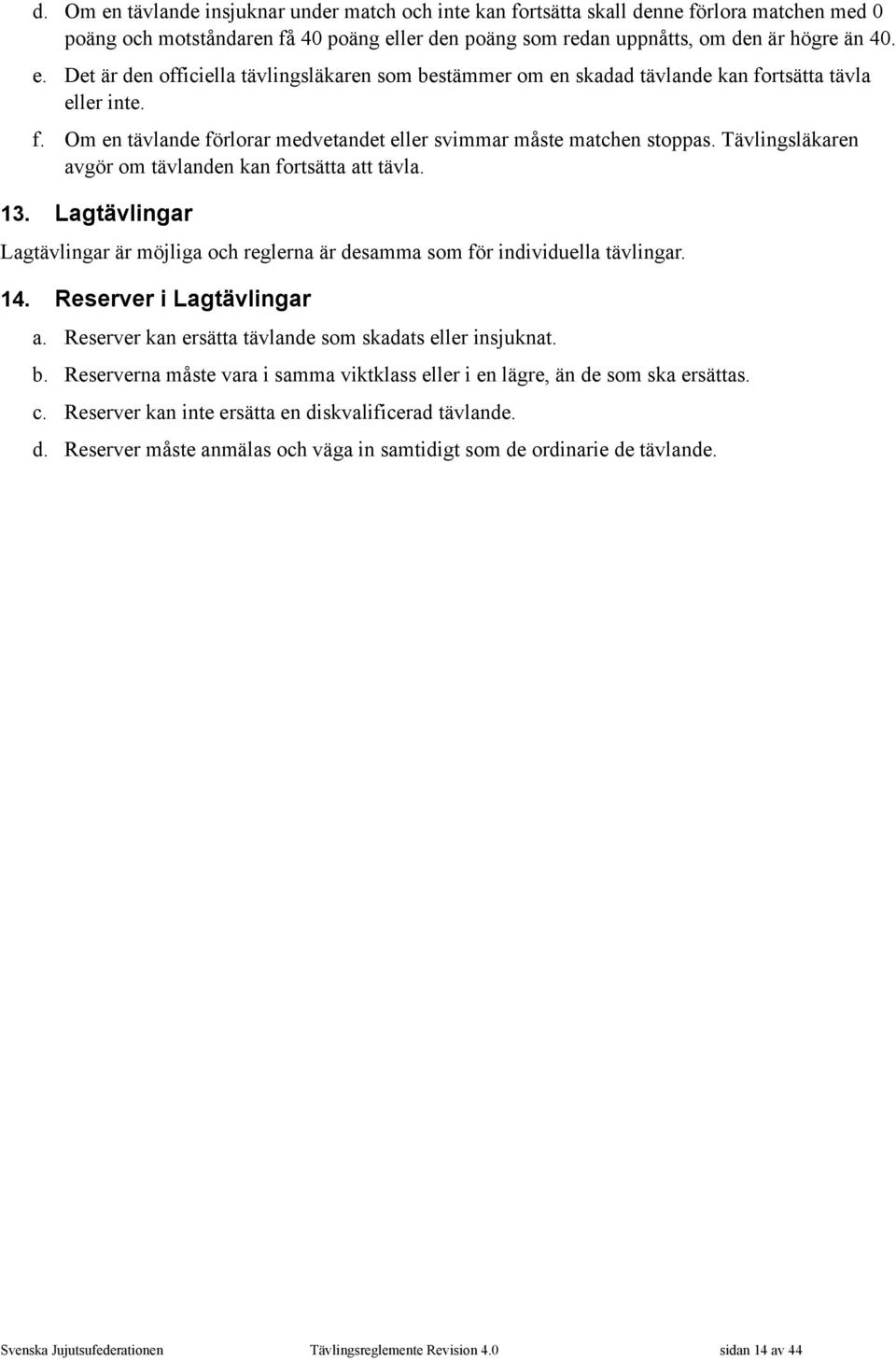 Lagtävlingar Lagtävlingar är möjliga och reglerna är desamma som för individuella tävlingar. 14. Reserver i Lagtävlingar a. Reserver kan ersätta tävlande som skadats eller insjuknat. b.