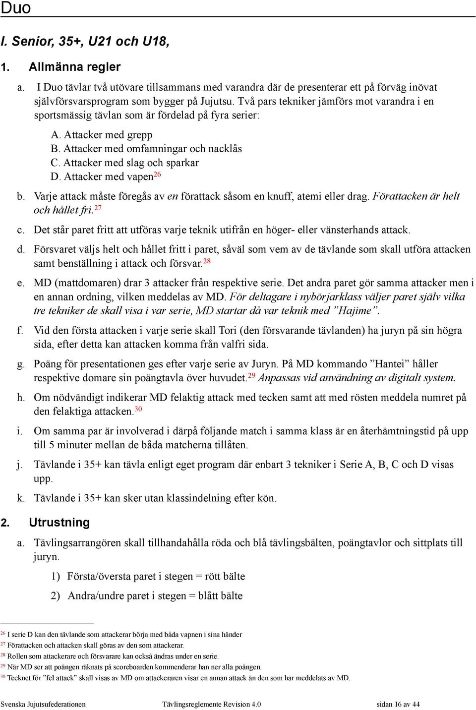 Attacker med vapen 26 b. Varje attack måste föregås av en förattack såsom en knuff, atemi eller drag. Förattacken är helt och hållet fri. 27 c.