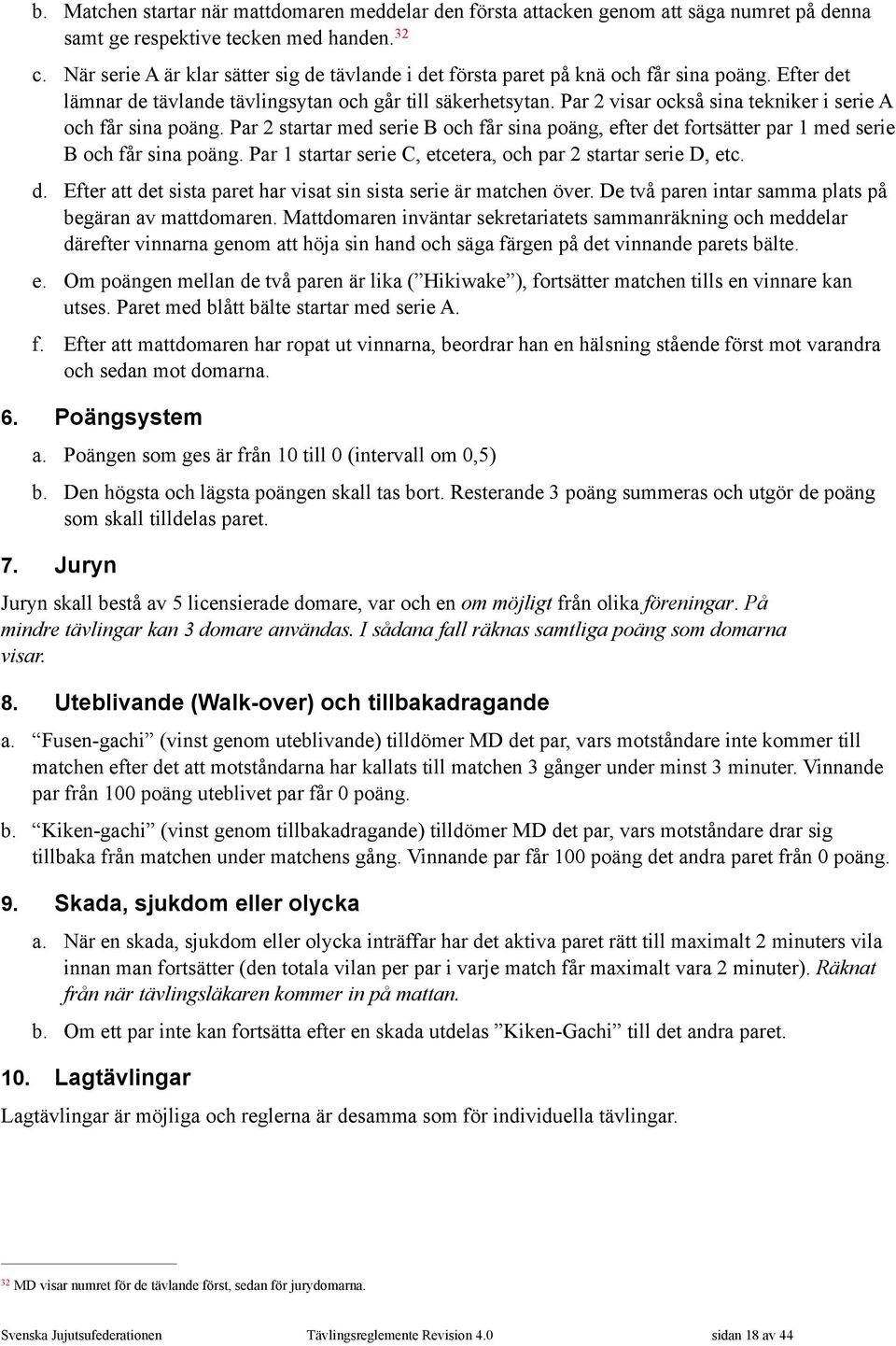 Par 2 visar också sina tekniker i serie A och får sina poäng. Par 2 startar med serie B och får sina poäng, efter det fortsätter par 1 med serie B och får sina poäng.