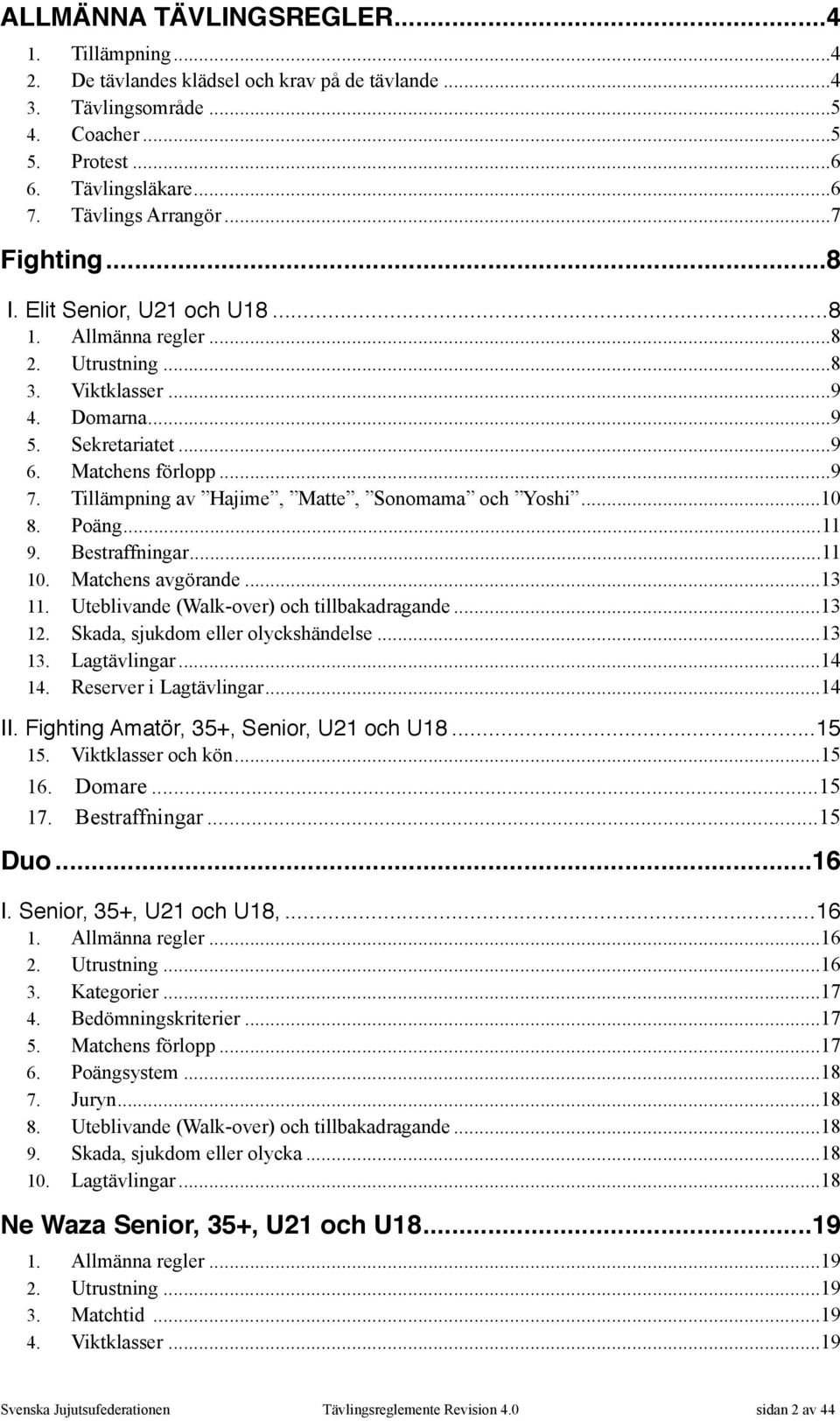 Tillämpning av Hajime, Matte, Sonomama och Yoshi... 10 8. Poäng... 11 9. Bestraffningar... 11 10. Matchens avgörande... 13 11. Uteblivande (Walk-over) och tillbakadragande... 13 12.