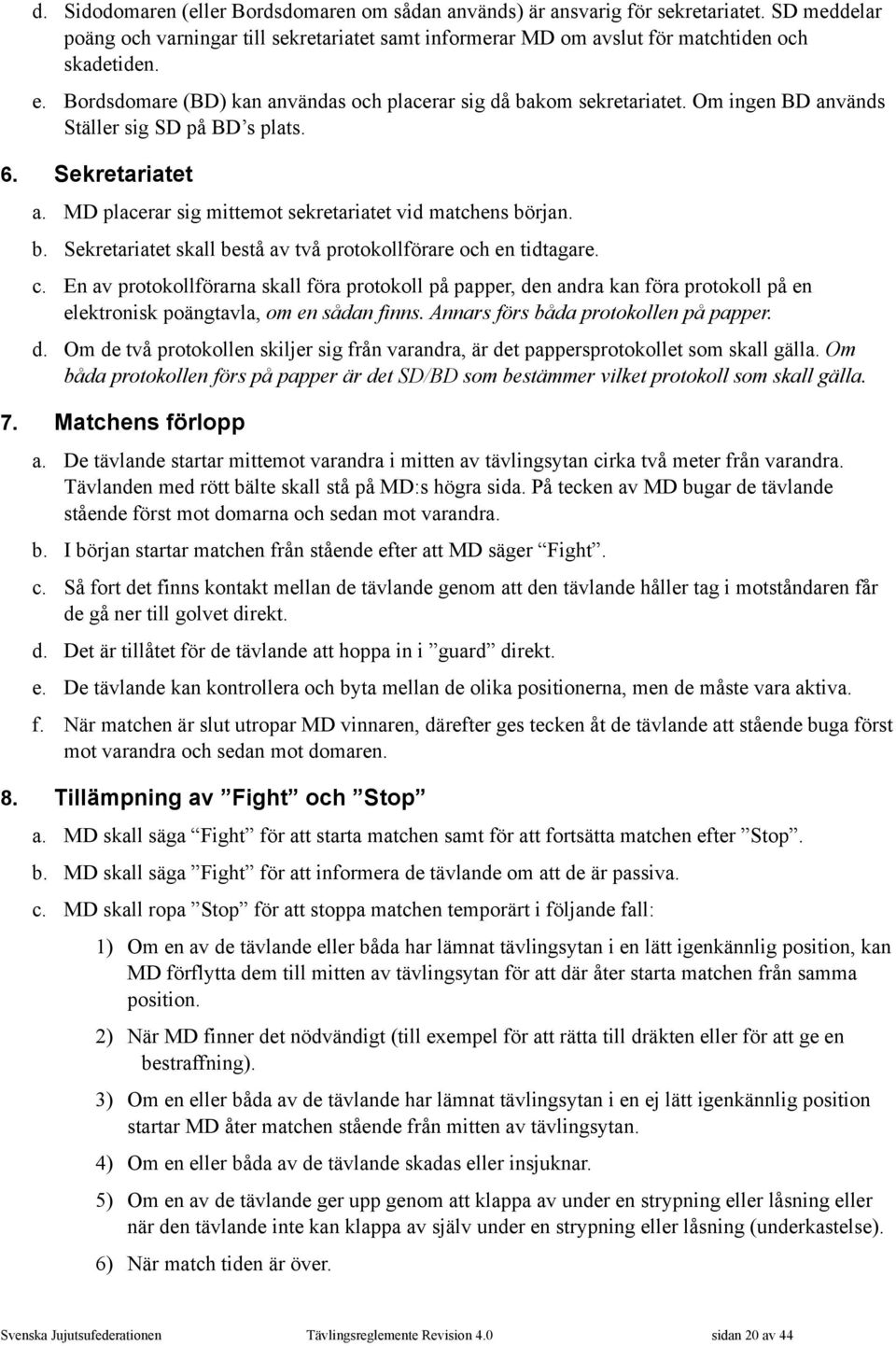 b. Sekretariatet skall bestå av två protokollförare och en tidtagare. c.