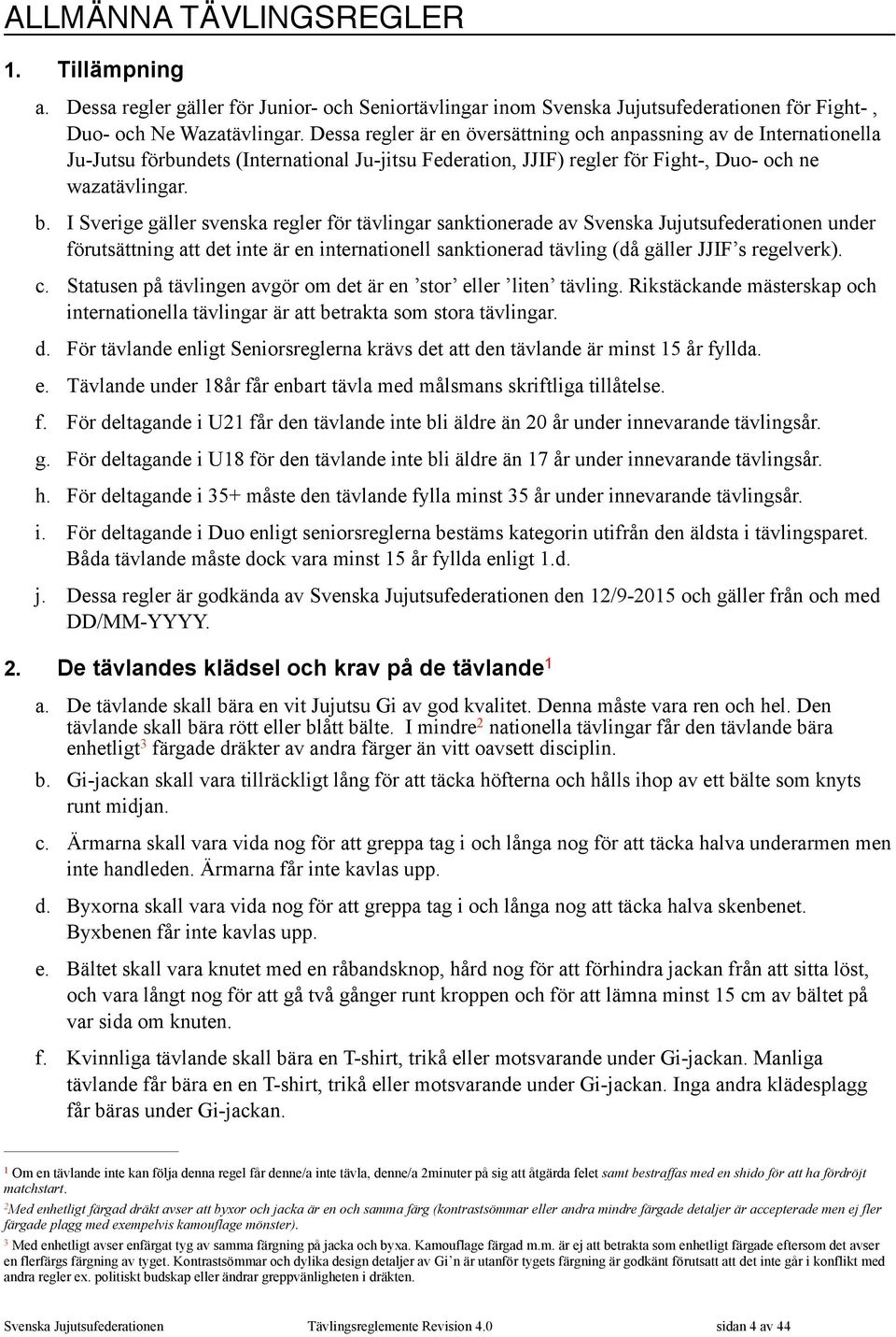 I Sverige gäller svenska regler för tävlingar sanktionerade av Svenska Jujutsufederationen under förutsättning att det inte är en internationell sanktionerad tävling (då gäller JJIF s regelverk). c.