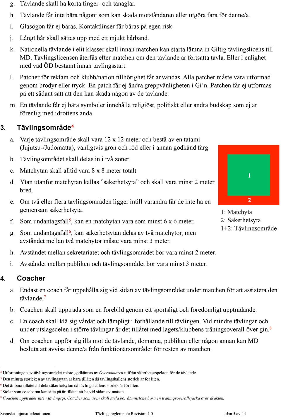 Tävlingslicensen återfås efter matchen om den tävlande år fortsätta tävla. Eller i enlighet med vad ÖD bestämt innan tävlingsstart. l. Patcher för reklam och klubb/nation tillhörighet får användas.