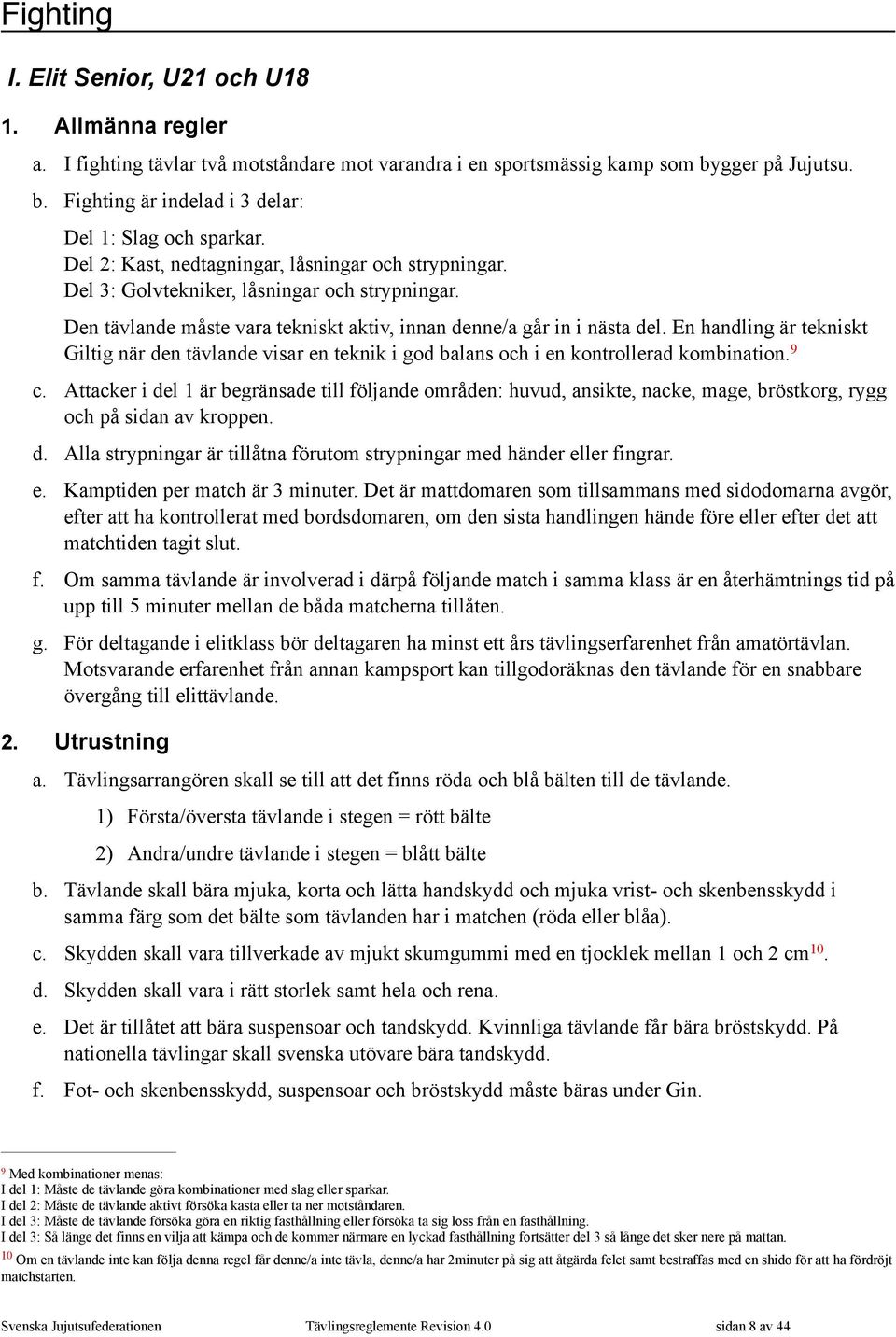En handling är tekniskt Giltig när den tävlande visar en teknik i god balans och i en kontrollerad kombination. 9 c.