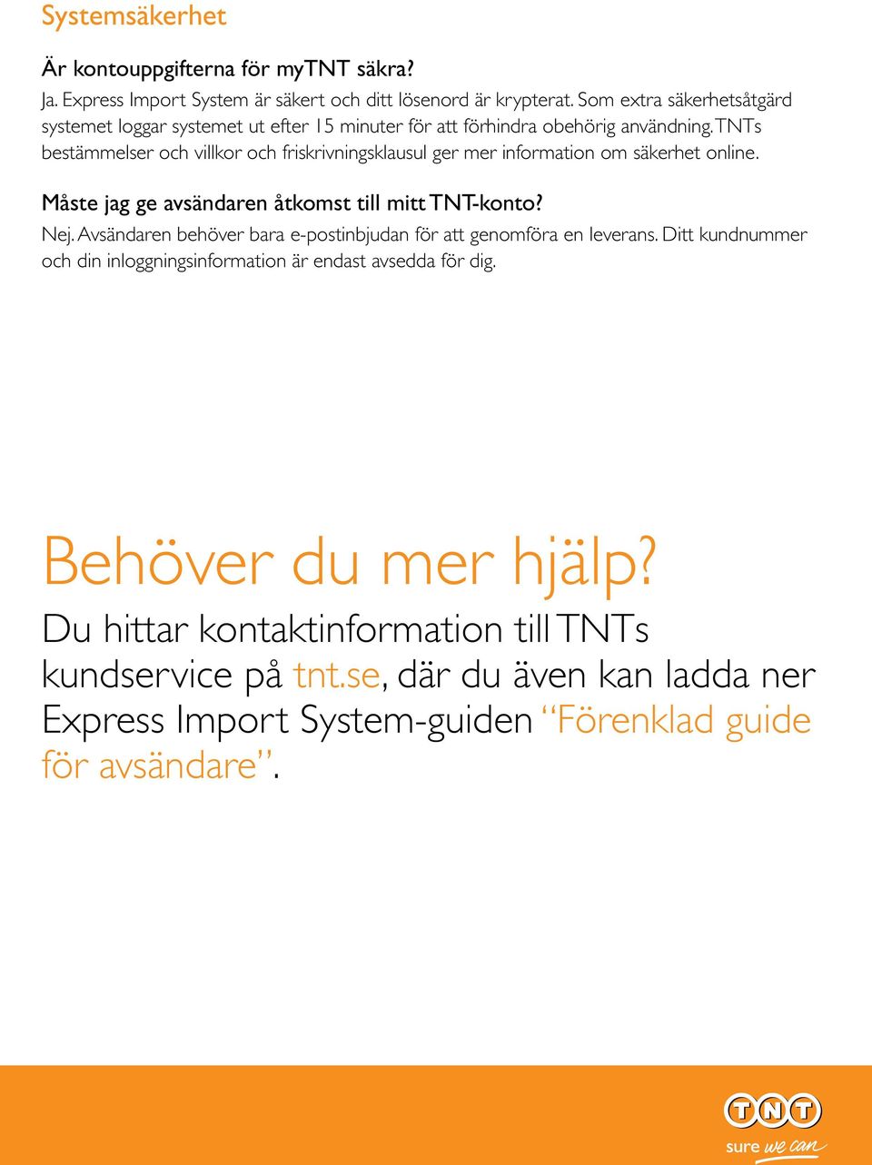 TNTs bestämmelser och villkor och friskrivningsklausul ger mer information om säkerhet online. Måste jag ge avsändaren åtkomst till mitt TNT-konto? Nej.