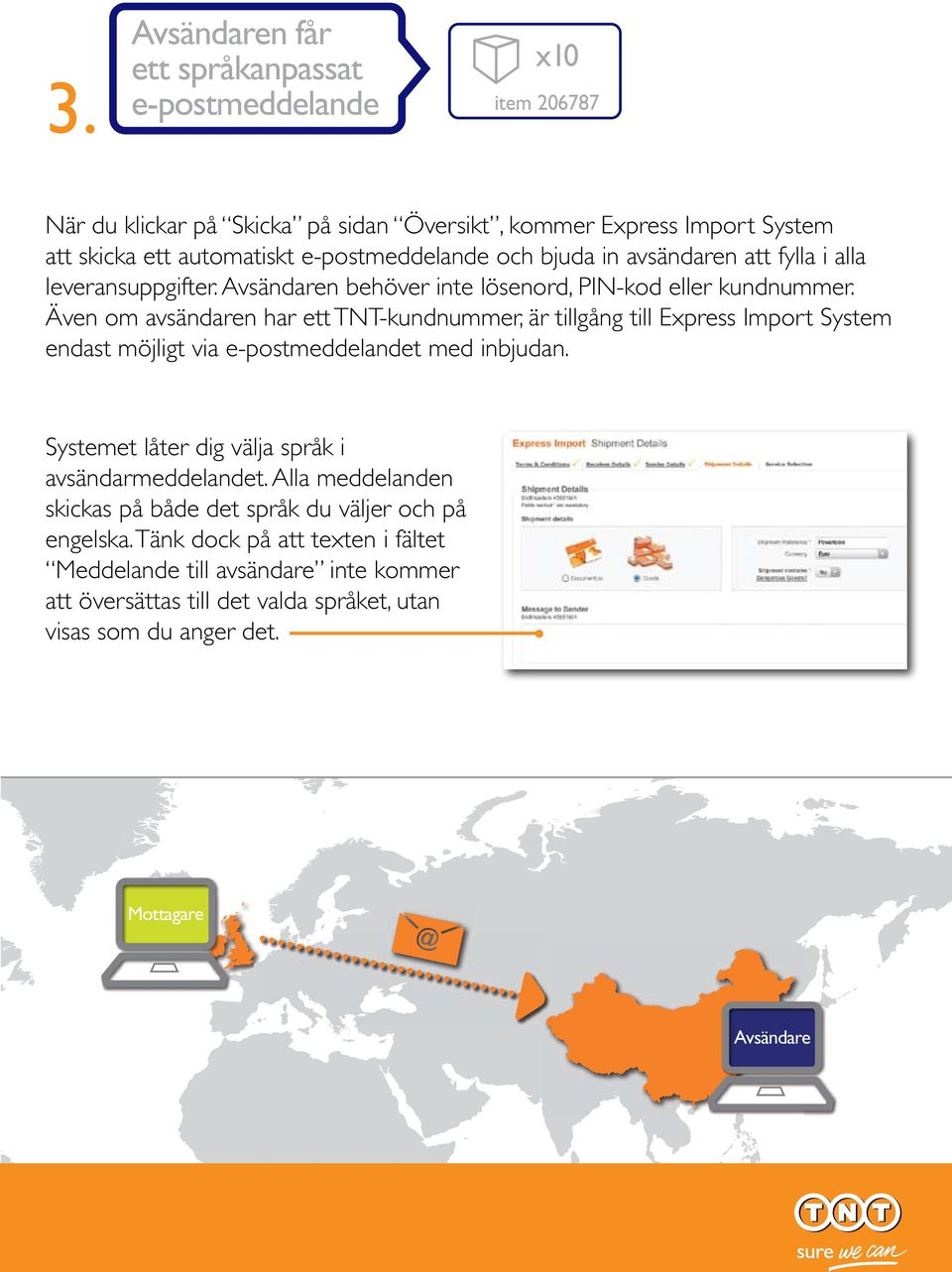 Även om avsändaren har ett TNT-kundnummer, är tillgång till Express Import System endast möjligt via e-postmeddelandet med inbjudan.