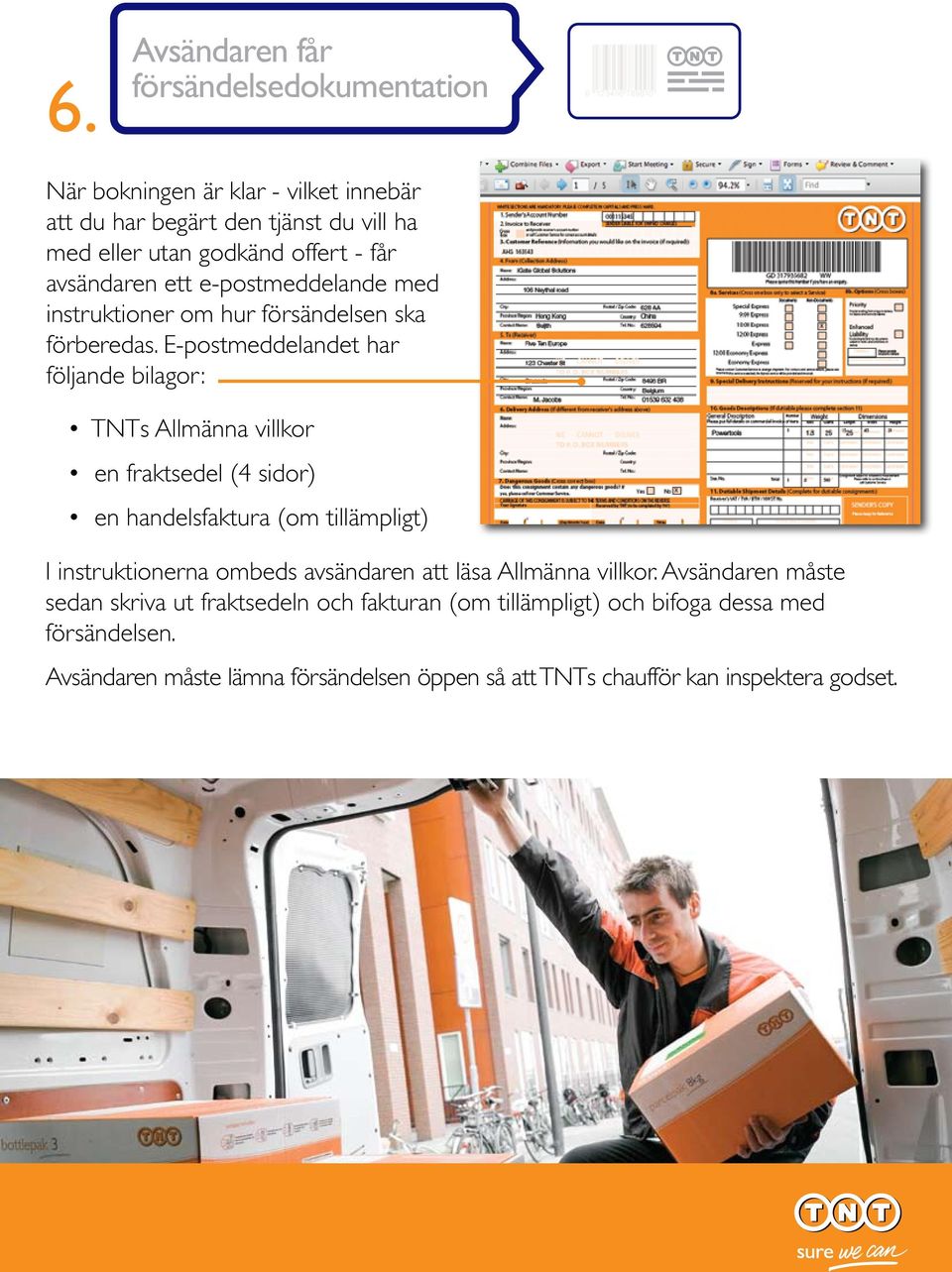 E-postmeddelandet har följande bilagor: TNTs Allmänna villkor en fraktsedel (4 sidor) en handelsfaktura (om tillämpligt) I instruktionerna ombeds