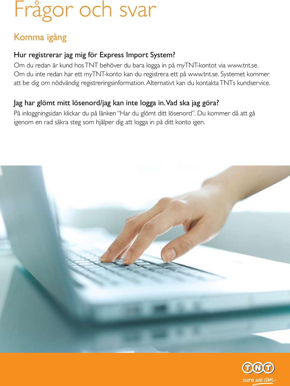 Om du inte redan har ett mytnt-konto kan du registrera ett på www.tnt.se. Systemet kommer att be dig om nödvändig registreringsinformation.