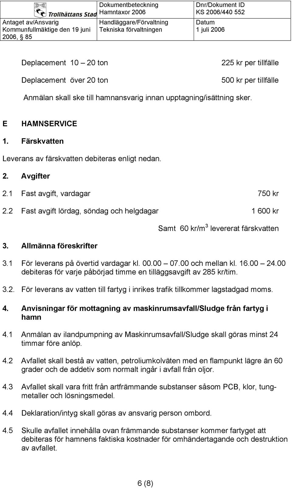 Allmänna föreskrifter Samt 60 kr/m 3 levererat färskvatten 3.1 För leverans på övertid vardagar kl. 00.00 07.00 och mellan kl. 16.00 24.