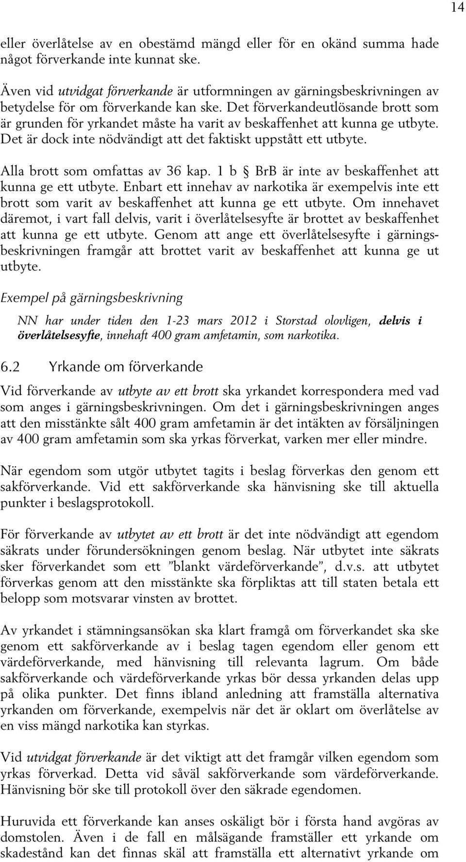 Det förverkandeutlösande brott som är grunden för yrkandet måste ha varit av beskaffenhet att kunna ge utbyte. Det är dock inte nödvändigt att det faktiskt uppstått ett utbyte.